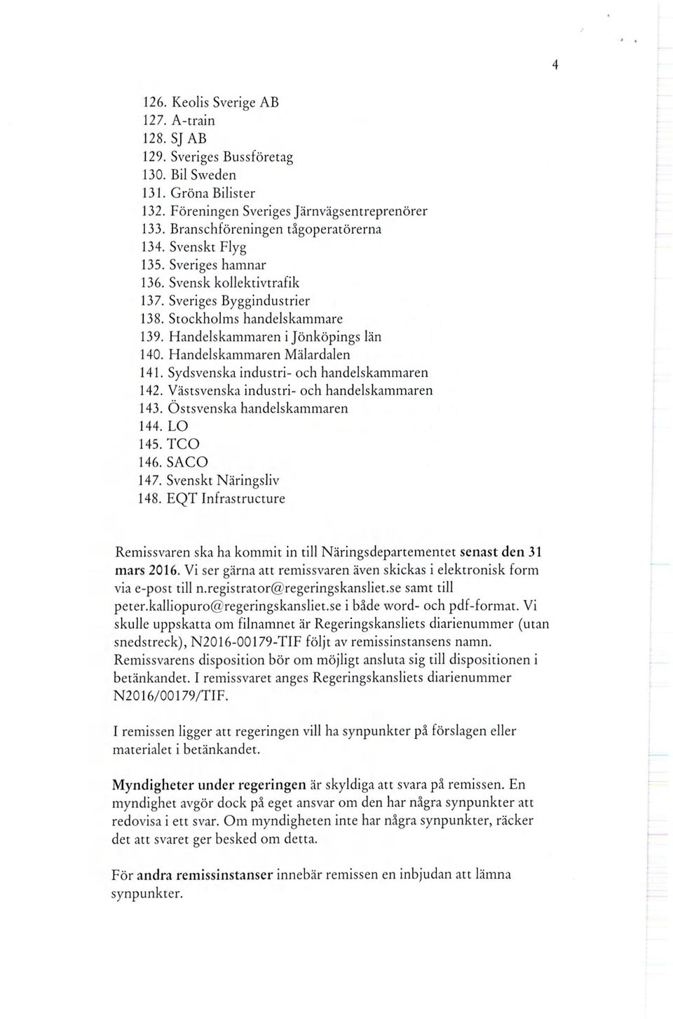 Handelskammaren i Jönköpings län 140. Handelskammaren Mälardalen 141. Sydsvenska industri- och handelskammaren 142. Västsvenska industri- och handelskammaren 143. Ostsvenska handelskammaren 144.