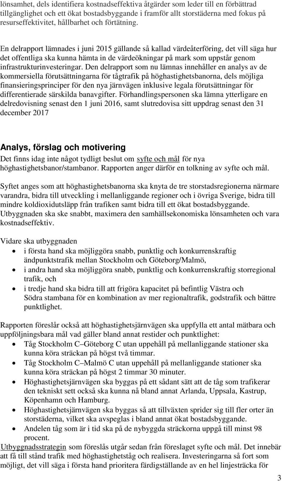 En delrapport lämnades i juni 2015 gällande så kallad värdeåterföring, det vill säga hur det offentliga ska kunna hämta in de värdeökningar på mark som uppstår genom infrastrukturinvesteringar.