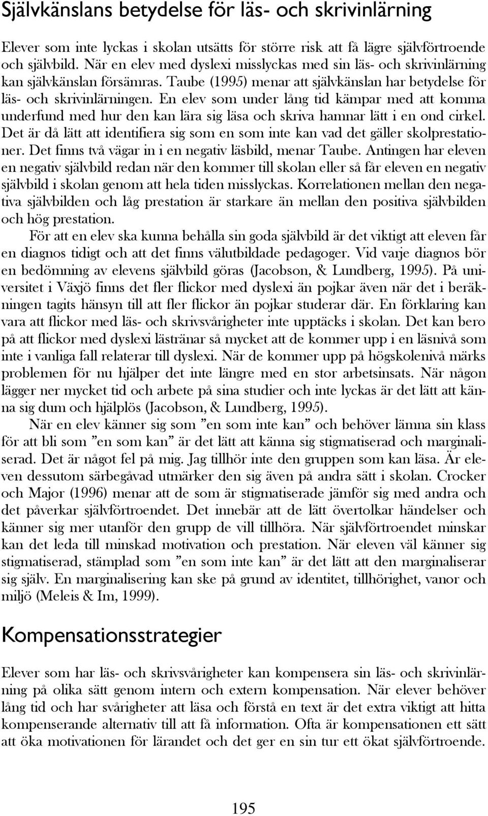 En elev som under lång tid kämpar med att komma underfund med hur den kan lära sig läsa och skriva hamnar lätt i en ond cirkel.