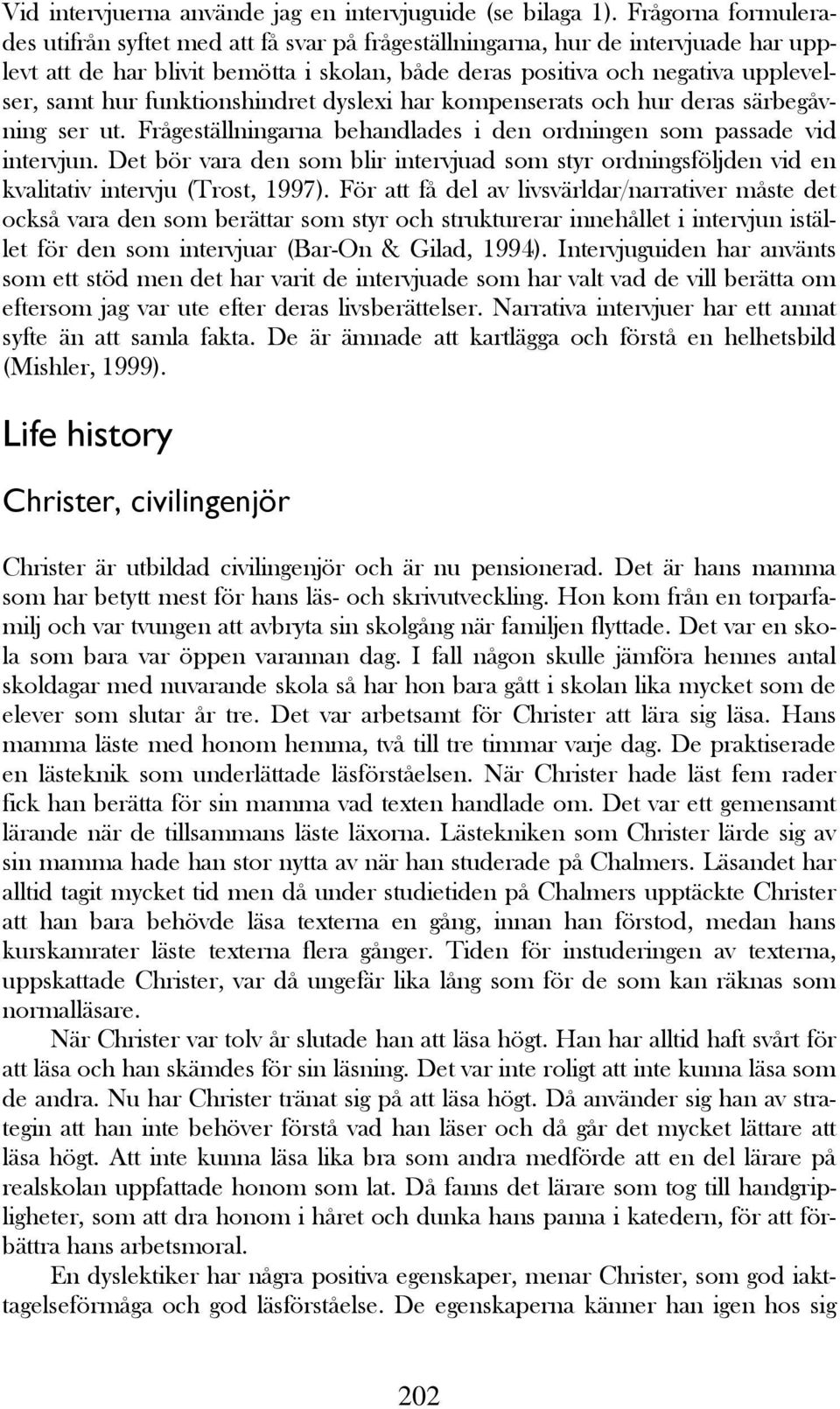 funktionshindret dyslexi har kompenserats och hur deras särbegåvning ser ut. Frågeställningarna behandlades i den ordningen som passade vid intervjun.