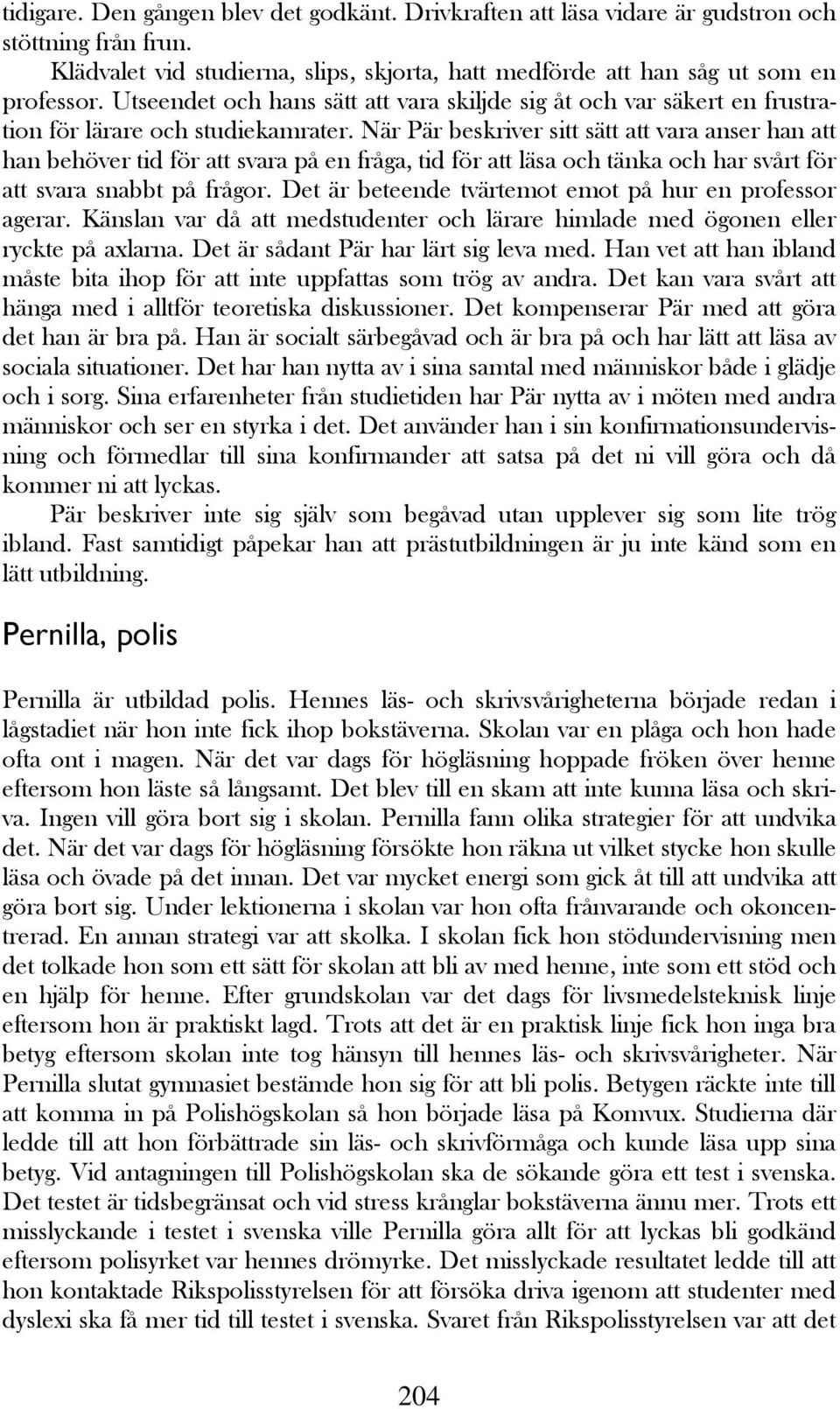 När Pär beskriver sitt sätt att vara anser han att han behöver tid för att svara på en fråga, tid för att läsa och tänka och har svårt för att svara snabbt på frågor.