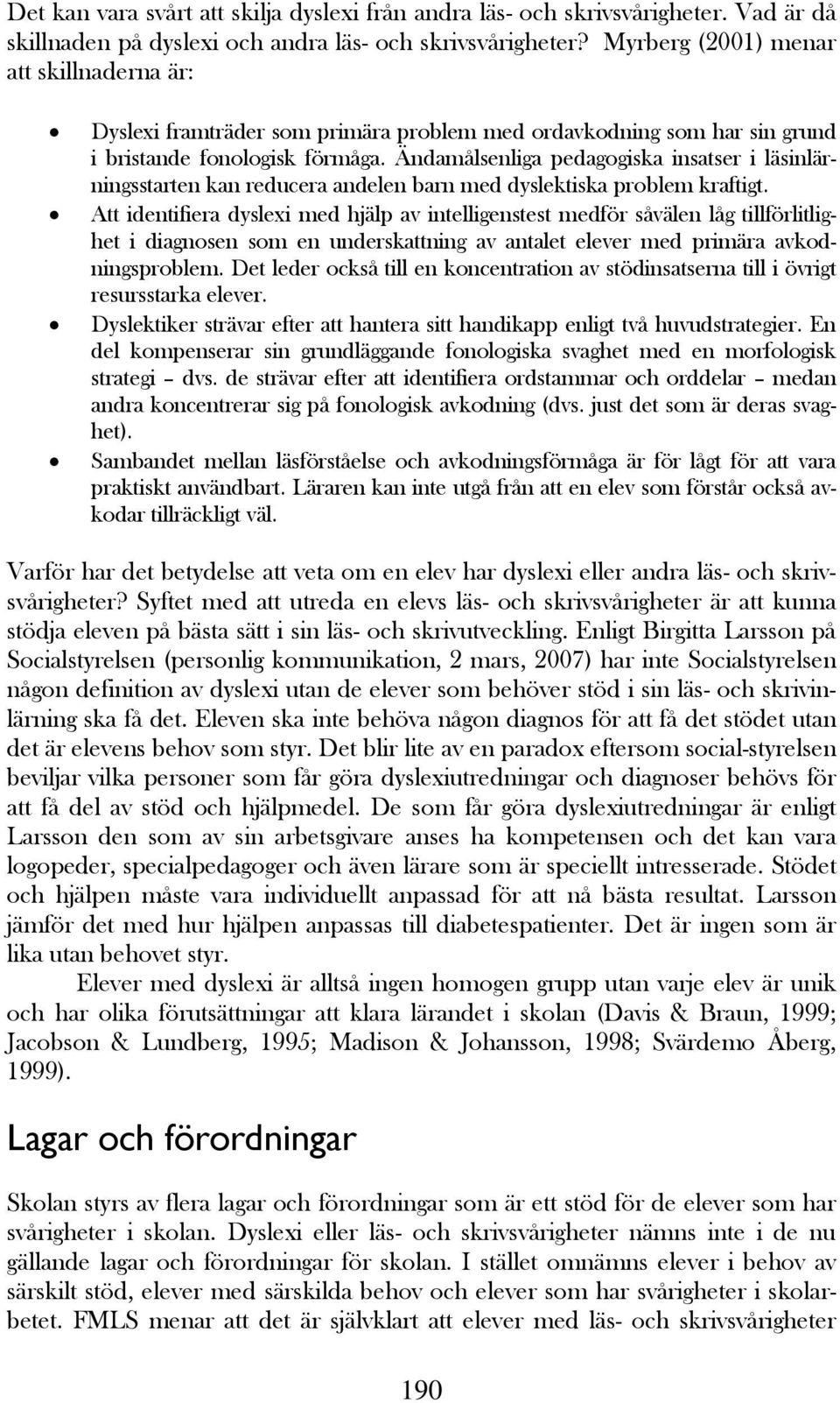 Ändamålsenliga pedagogiska insatser i läsinlärningsstarten kan reducera andelen barn med dyslektiska problem kraftigt.