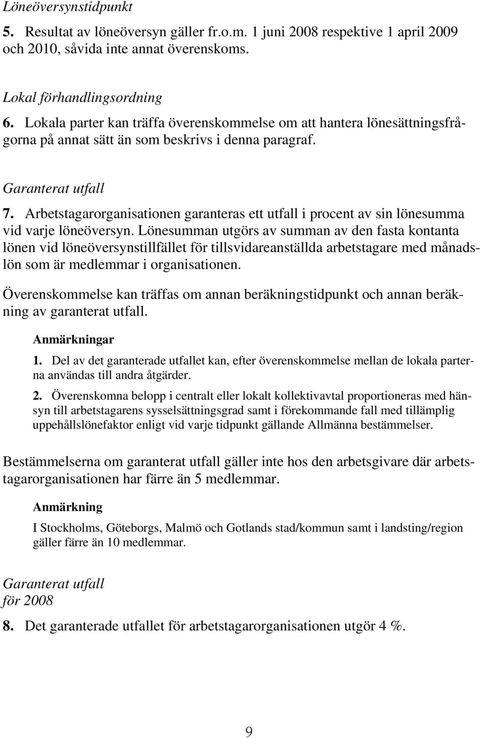 Arbetstagarorganisationen garanteras ett utfall i procent av sin lönesumma vid varje löneöversyn.