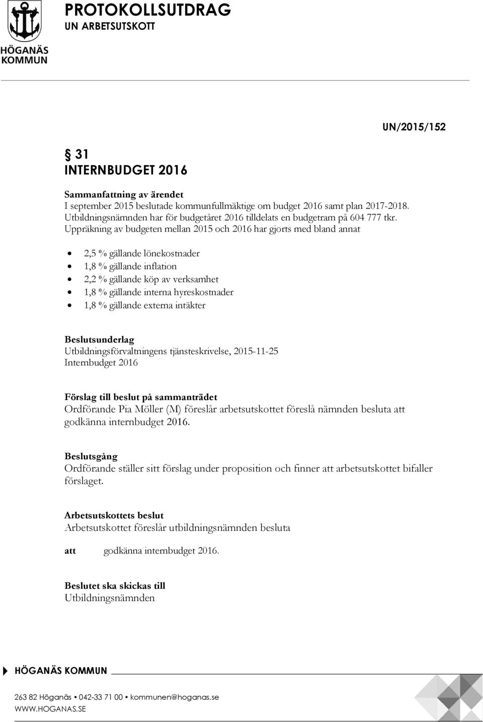 Uppräkning av budgeten mellan 2015 och 2016 har gjorts med bland annat 2,5 % gällande lönekostnader 1,8 % gällande inflation 2,2 % gällande köp av verksamhet 1,8 % gällande interna hyreskostnader 1,8