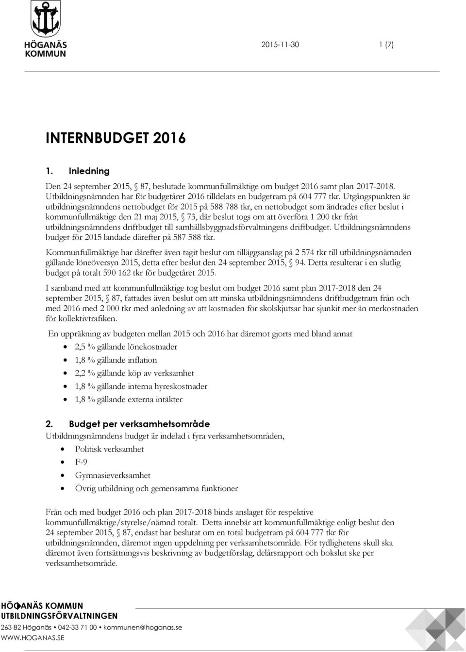 Utgångspunkten är utbildningsnämndens nettobudget för 2015 på 588 788 tkr, en nettobudget som ändrades efter beslut i kommunfullmäktige den 21 maj 2015, 73, där beslut togs om att överföra 1 200 tkr