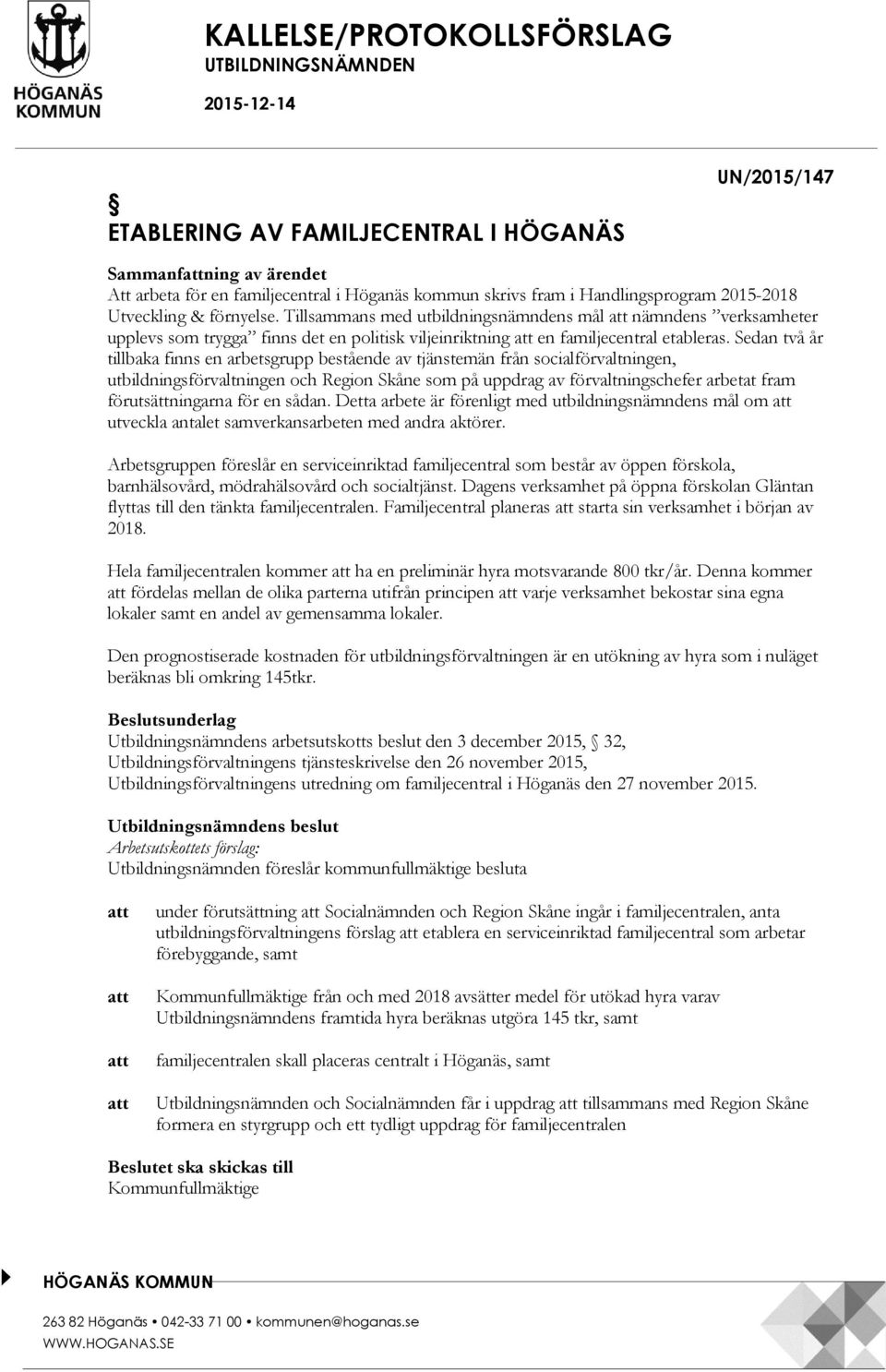 Tillsammans med utbildningsnämndens mål att nämndens verksamheter upplevs som trygga finns det en politisk viljeinriktning att en familjecentral etableras.