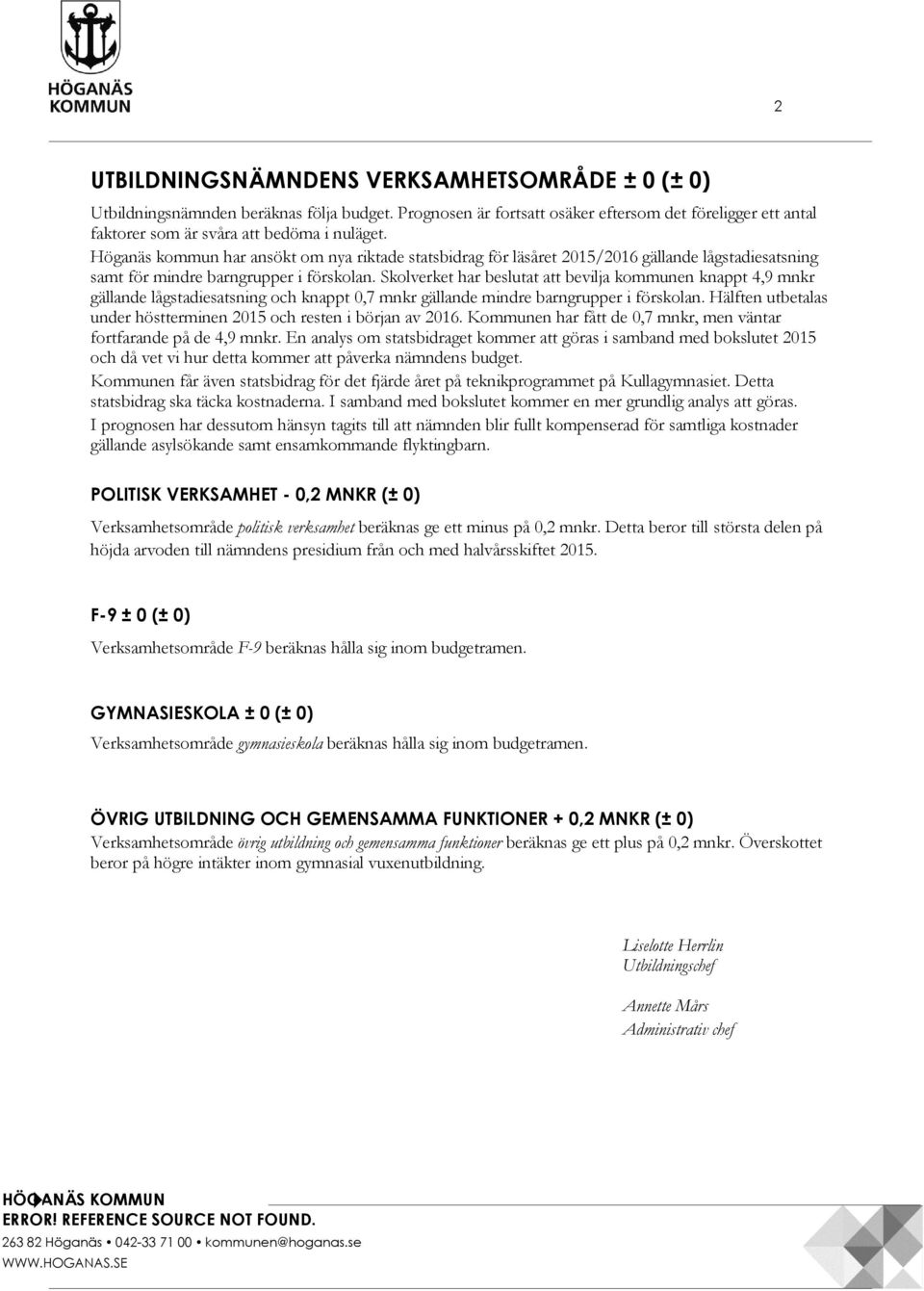 Skolverket har beslutat att bevilja kommunen knappt 4,9 mnkr gällande lågstadiesatsning och knappt 0,7 mnkr gällande mindre barngrupper i förskolan.