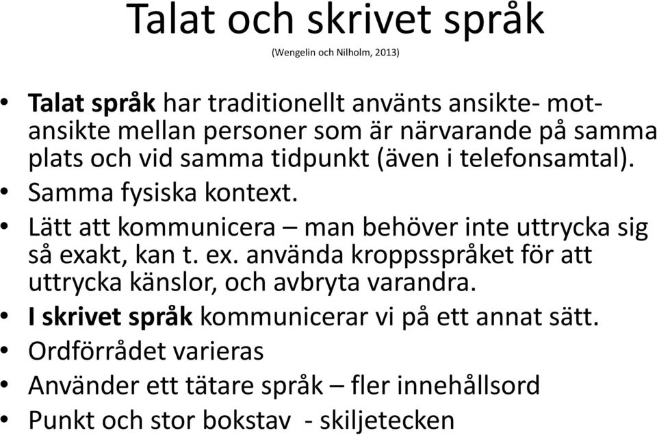 Lätt att kommunicera man behöver inte uttrycka sig så exakt, kan t. ex. använda kroppsspråket för att uttrycka känslor, och avbryta varandra.