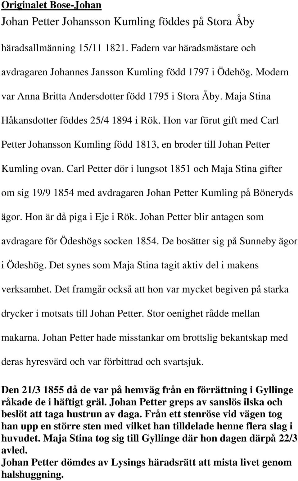 Hon var förut gift med Carl Petter Johansson Kumling född 1813, en broder till Johan Petter Kumling ovan.