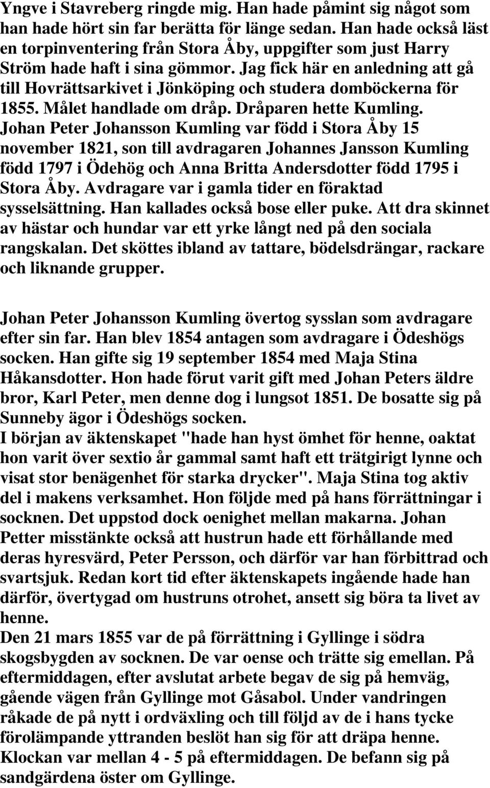 Jag fick här en anledning att gå till Hovrättsarkivet i Jönköping och studera domböckerna för 1855. Målet handlade om dråp. Dråparen hette Kumling.