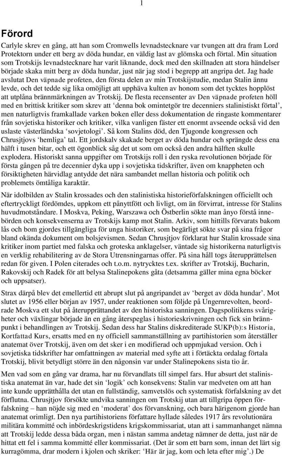 Jag hade avslutat Den väpnade profeten, den första delen av min Trotskijstudie, medan Stalin ännu levde, och det tedde sig lika omöjligt att upphäva kulten av honom som det tycktes hopplöst att