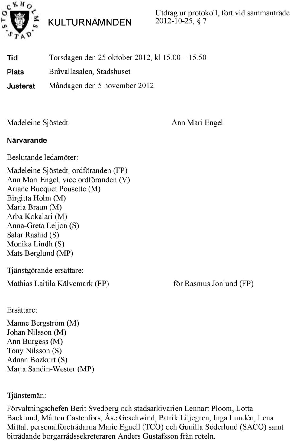 (M) Arba Kokalari (M) Anna-Greta Leijon (S) Salar Rashid (S) Monika Lindh (S) Mats Berglund (MP) Tjänstgörande ersättare: Mathias Laitila Kälvemark (FP) för Rasmus Jonlund (FP) Ersättare: Manne