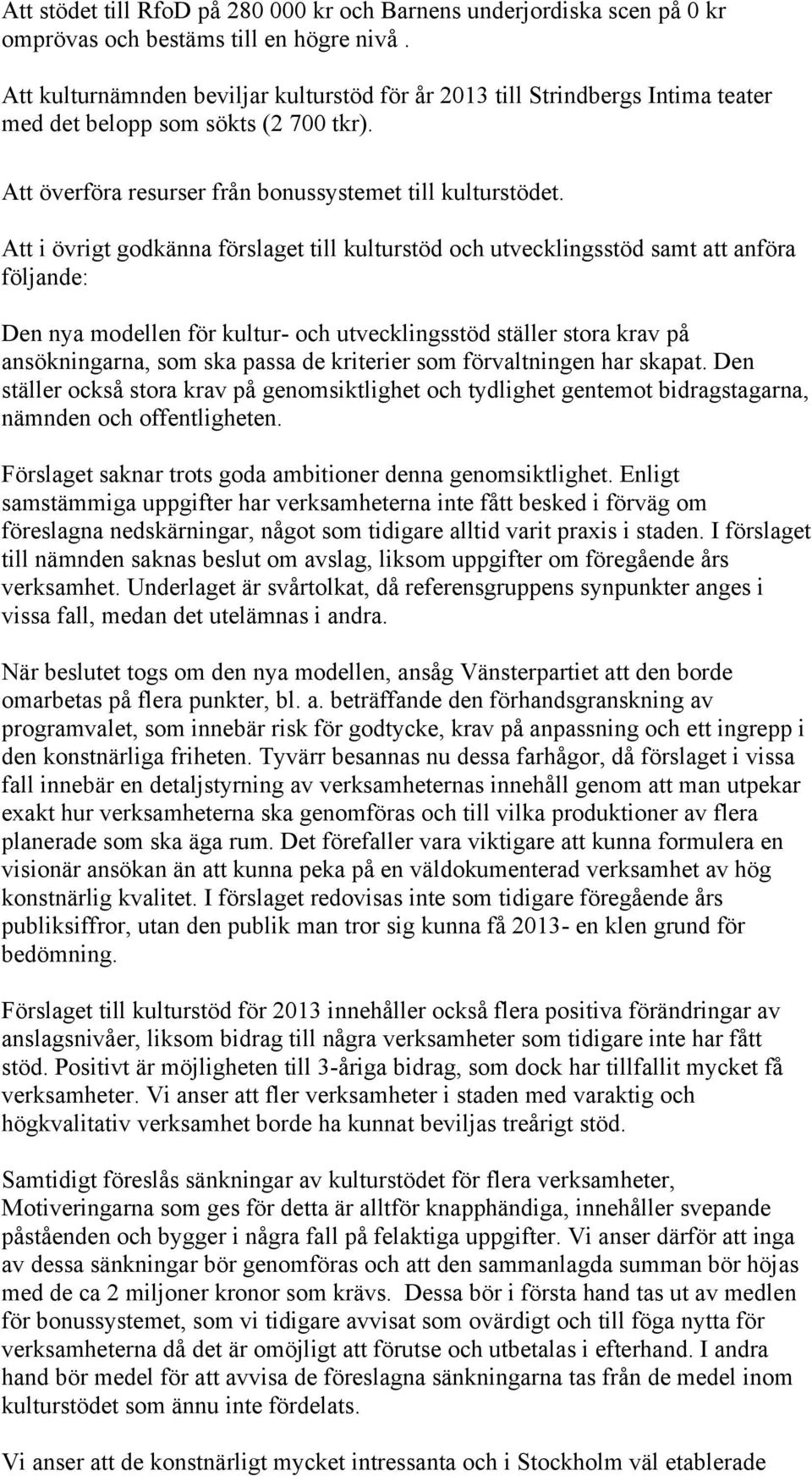 Att i övrigt godkänna förslaget till kulturstöd och utvecklingsstöd samt att anföra följande: Den nya modellen för kultur- och utvecklingsstöd ställer stora krav på ansökningarna, som ska passa de