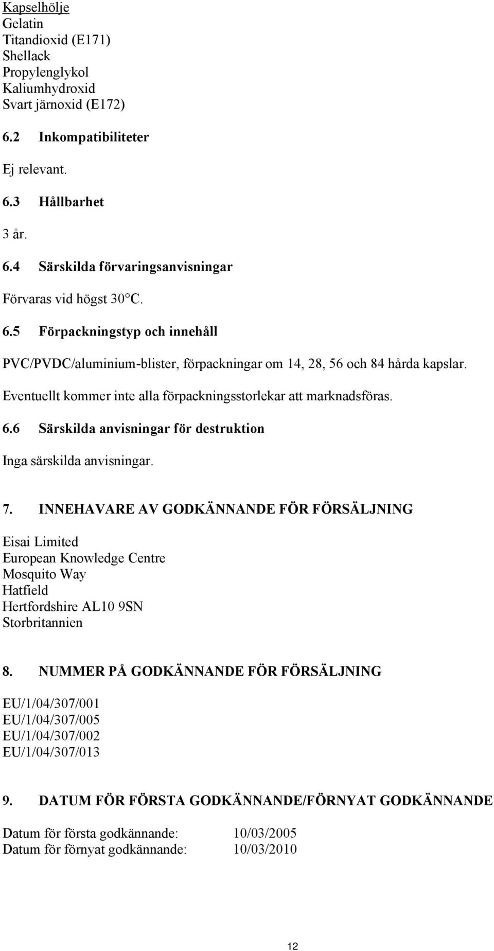 6 Särskilda anvisningar för destruktion Inga särskilda anvisningar. 7.