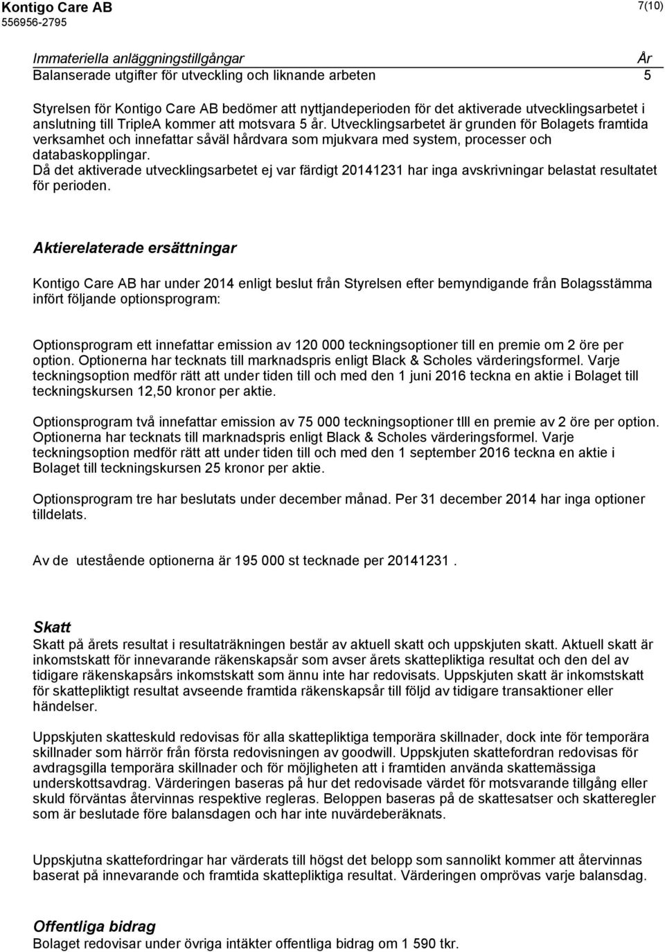 Utvecklingsarbetet är grunden för Bolagets framtida verksamhet och innefattar såväl hårdvara som mjukvara med system, processer och databaskopplingar.