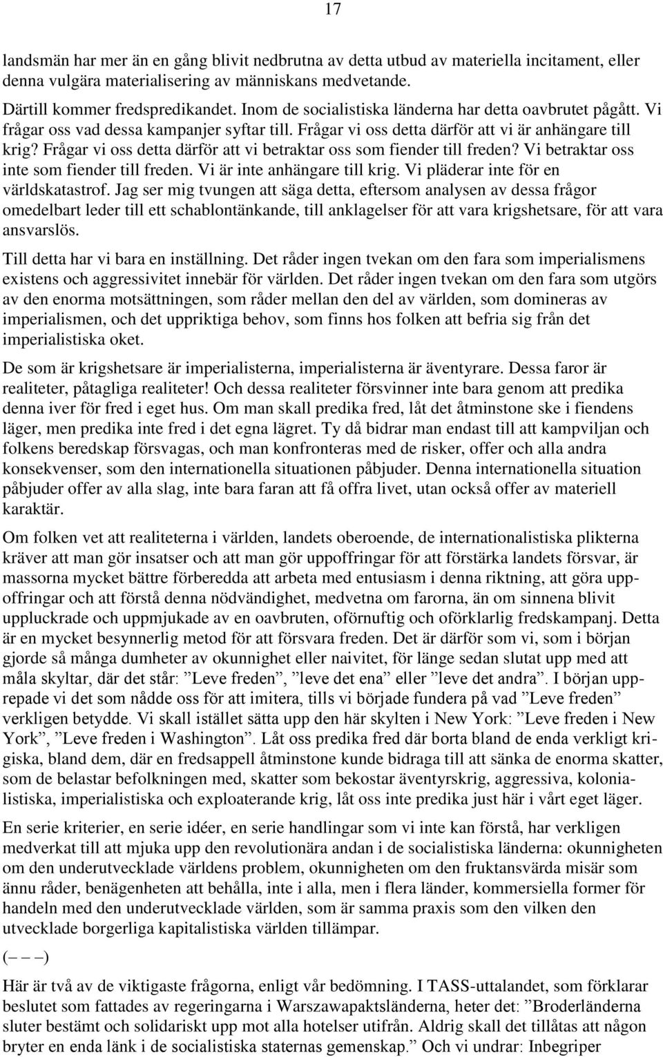 Frågar vi oss detta därför att vi betraktar oss som fiender till freden? Vi betraktar oss inte som fiender till freden. Vi är inte anhängare till krig. Vi pläderar inte för en världskatastrof.