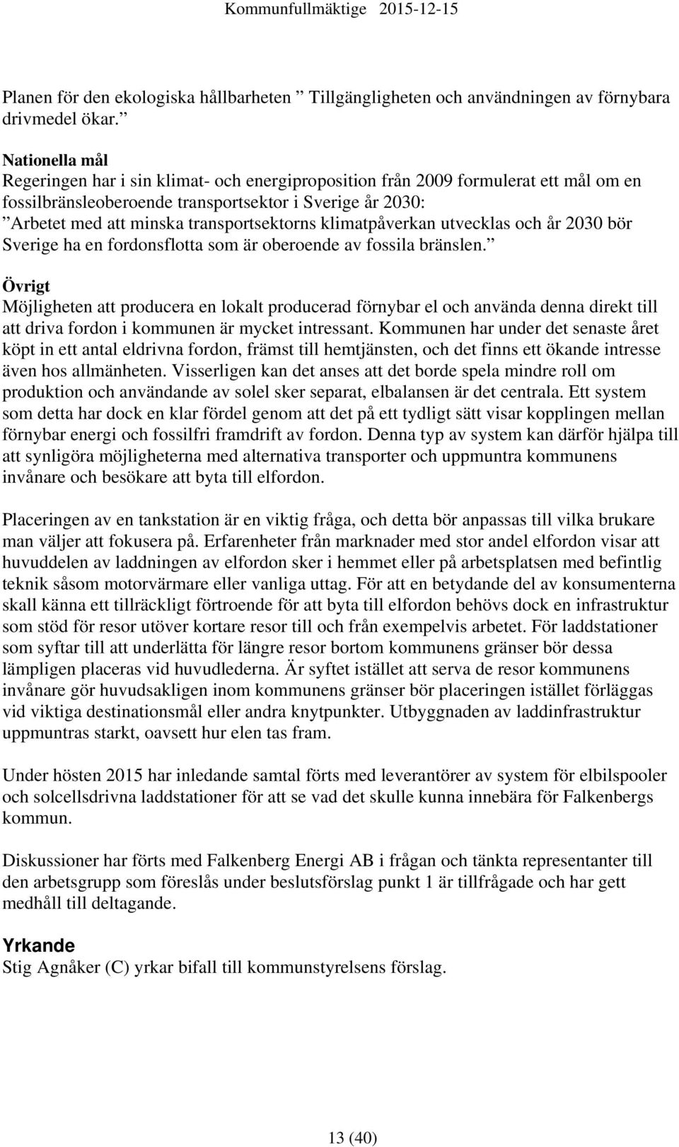 klimatpåverkan utvecklas och år 2030 bör Sverige ha en fordonsflotta som är oberoende av fossila bränslen.