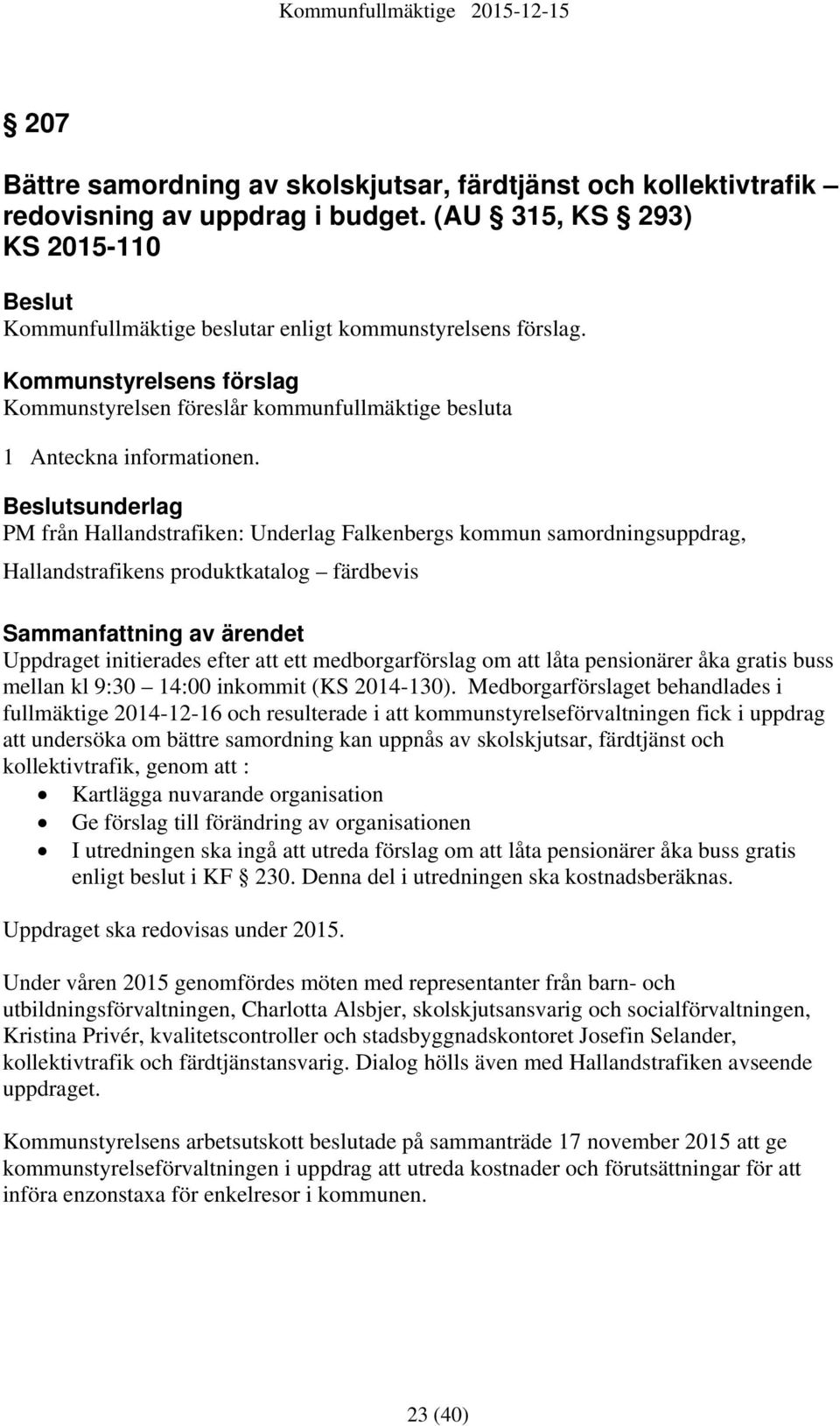 sunderlag PM från Hallandstrafiken: Underlag Falkenbergs kommun samordningsuppdrag, Hallandstrafikens produktkatalog färdbevis Sammanfattning av ärendet Uppdraget initierades efter att ett