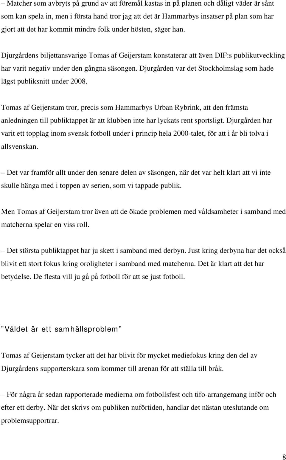 Djurgården var det Stockholmslag som hade lägst publiksnitt under 2008.