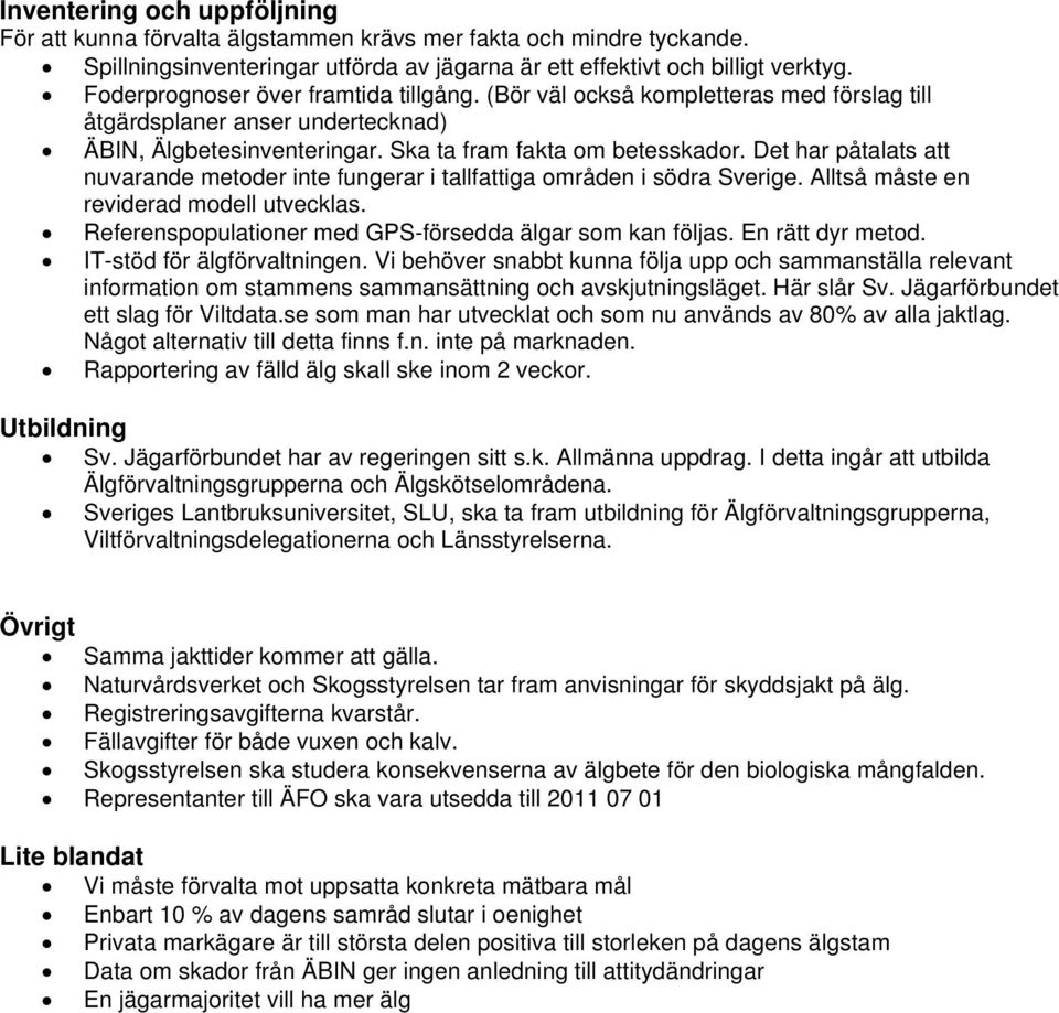 Det har påtalats att nuvarande metoder inte fungerar i tallfattiga områden i södra Sverige. Alltså måste en reviderad modell utvecklas. Referenspopulationer med GPS-försedda älgar som kan följas.