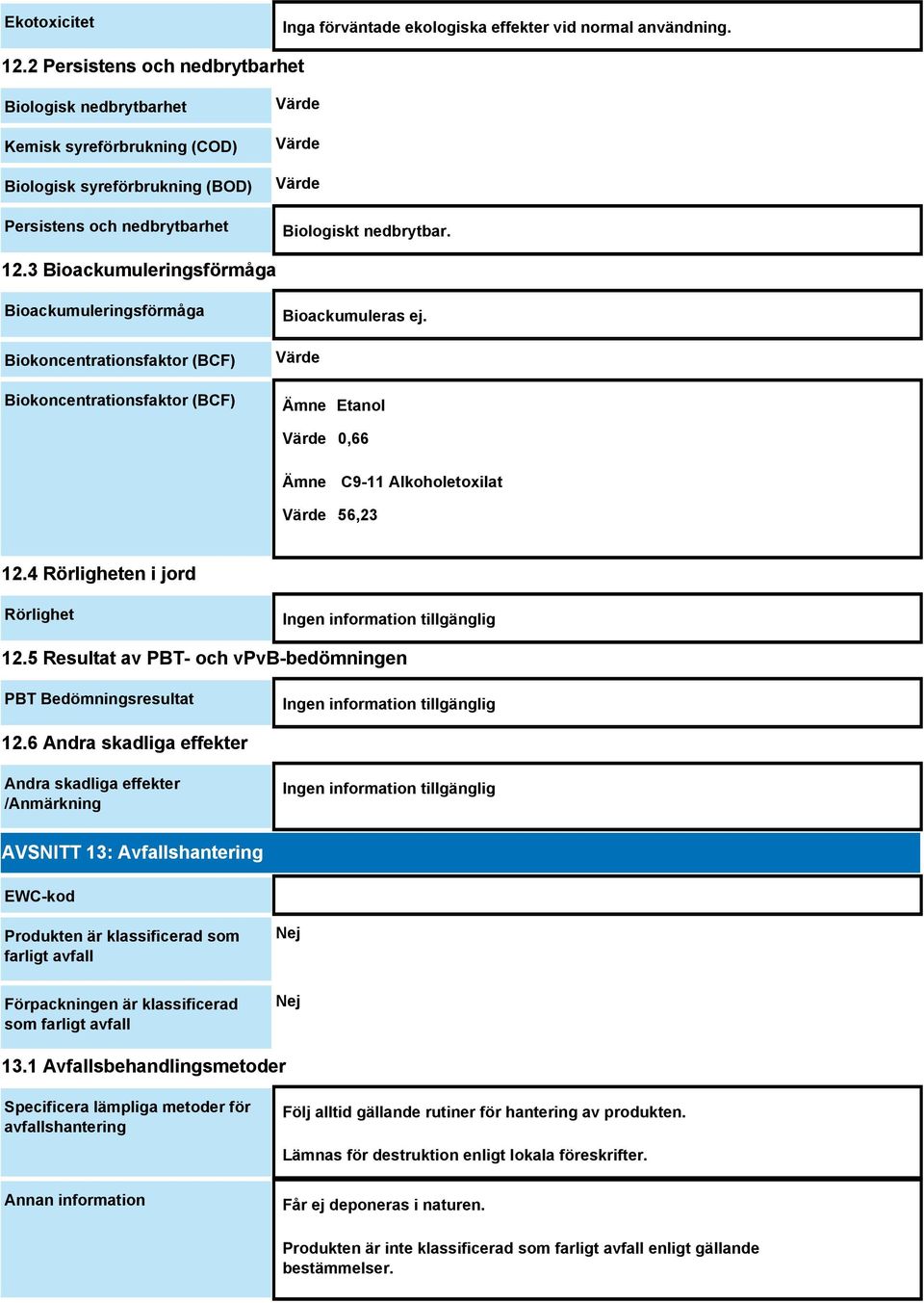 3 Bioackumuleringsförmåga Bioackumuleringsförmåga Biokoncentrationsfaktor (BCF) Biokoncentrationsfaktor (BCF) Bioackumuleras ej. Värde Etanol Värde 0,66 C9-11 Alkoholetoxilat Värde 56,23 12.