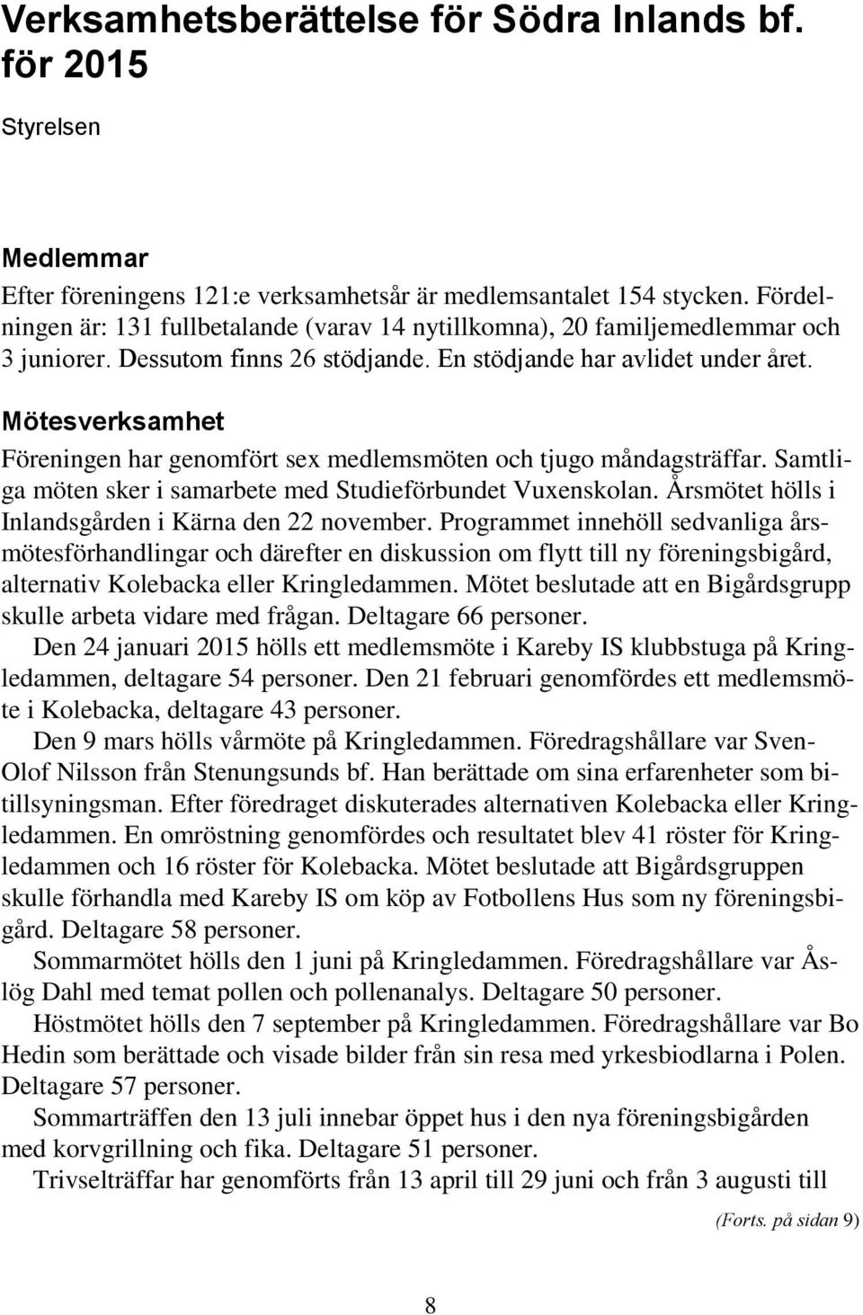 Mötesverksamhet Föreningen har genomfört sex medlemsmöten och tjugo måndagsträffar. Samtliga möten sker i samarbete med Studieförbundet Vuxenskolan.