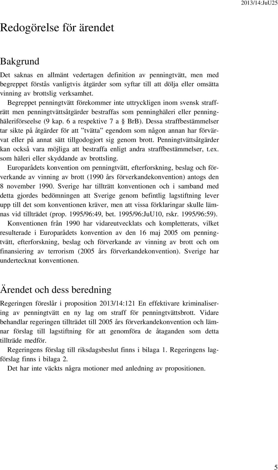 6 a respektive 7 a BrB). Dessa straffbestämmelser tar sikte på åtgärder för att tvätta egendom som någon annan har förvärvat eller på annat sätt tillgodogjort sig genom brott.