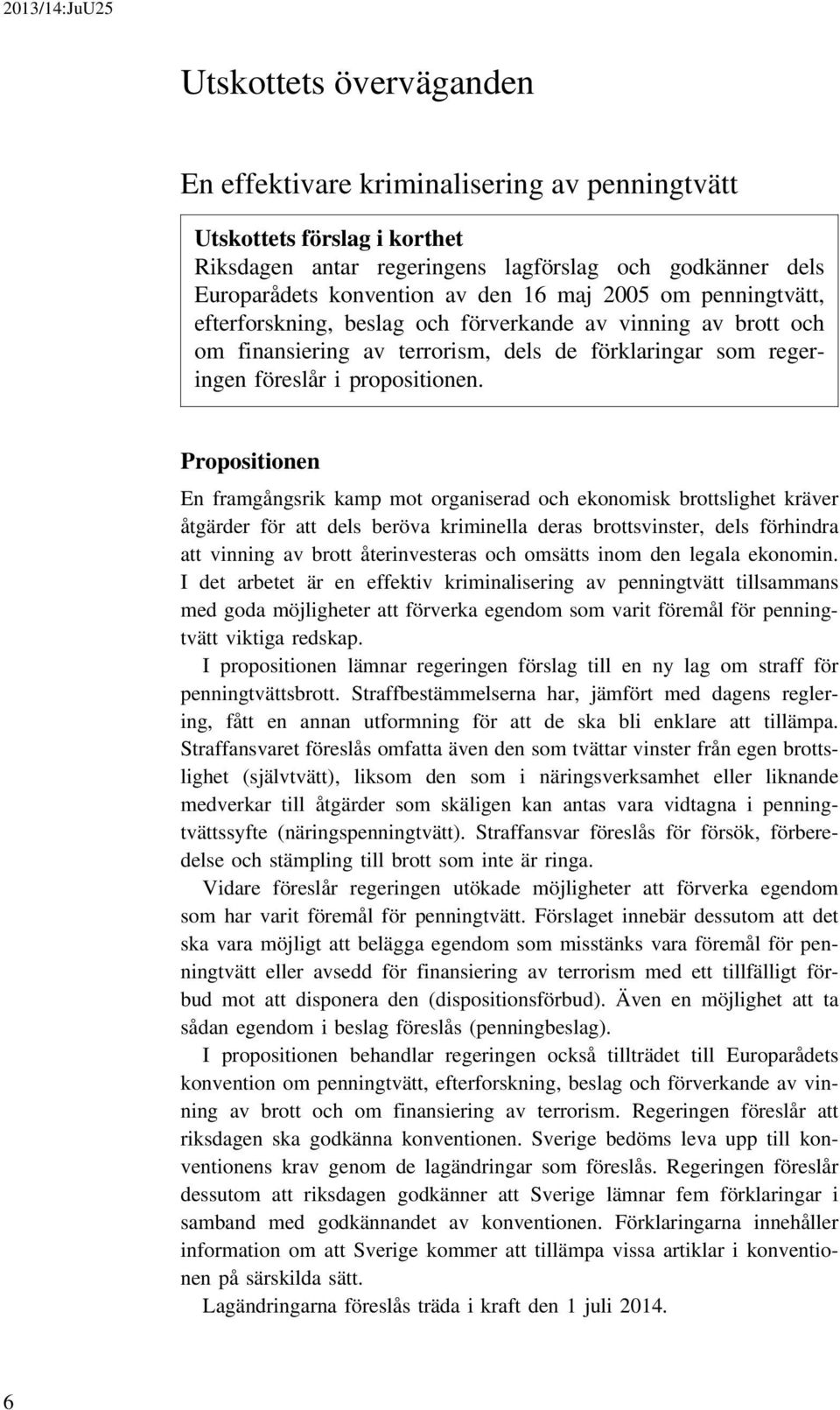 Propositionen En framgångsrik kamp mot organiserad och ekonomisk brottslighet kräver åtgärder för att dels beröva kriminella deras brottsvinster, dels förhindra att vinning av brott återinvesteras