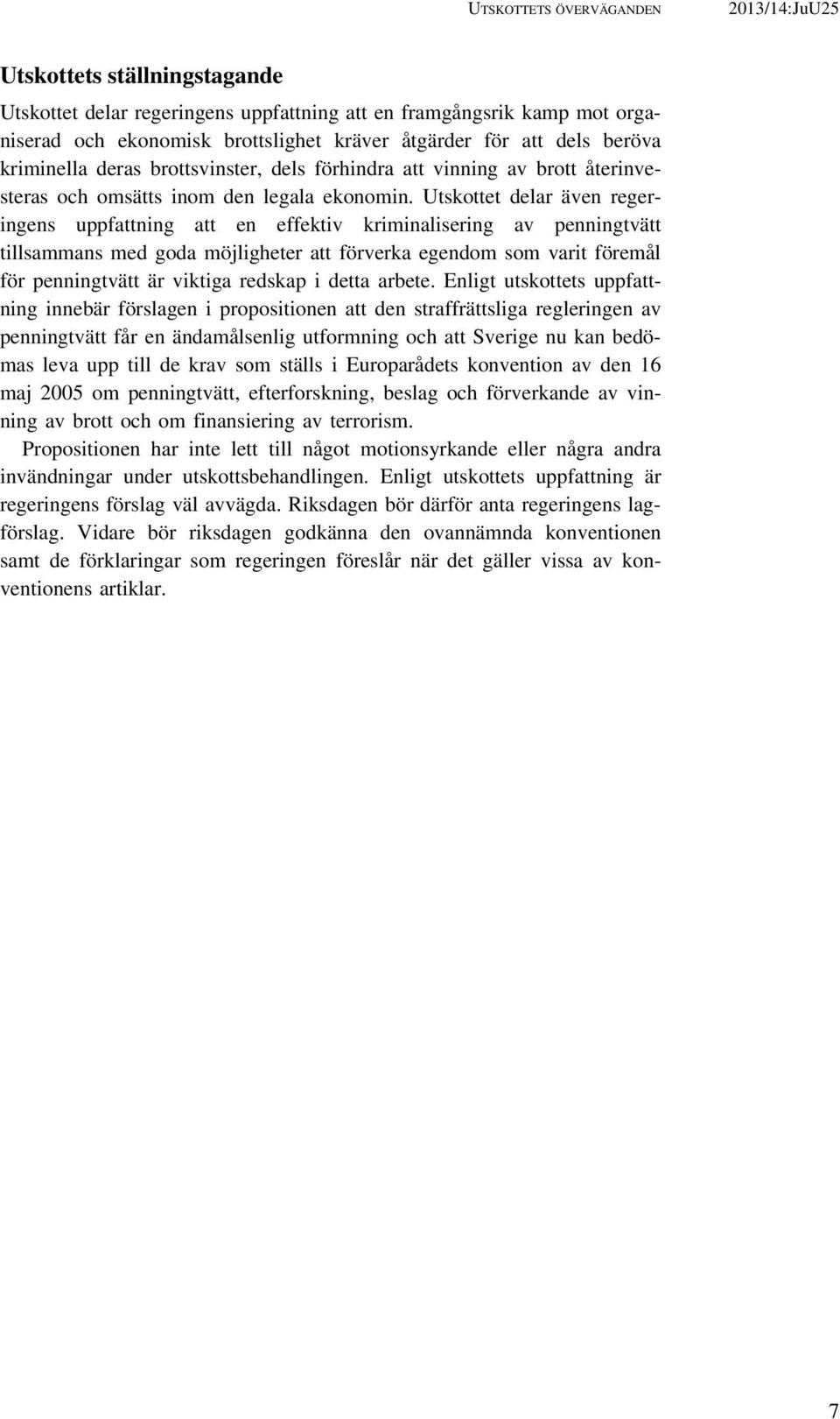 Utskottet delar även regeringens uppfattning att en effektiv kriminalisering av penningtvätt tillsammans med goda möjligheter att förverka egendom som varit föremål för penningtvätt är viktiga