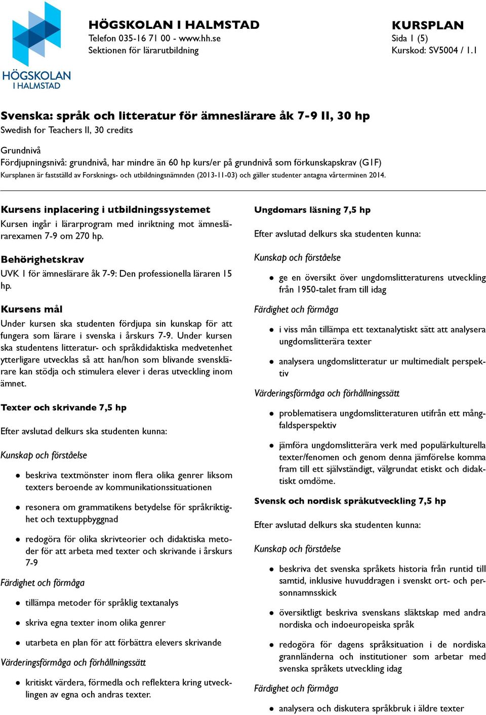 mindre än 60 hp kurs/er på grundnivå som förkunskapskrav (G1F) Kursplanen är fastställd av Forsknings- och utbildningsnämnden (2013-11-03) och gäller studenter antagna vårterminen 2014.