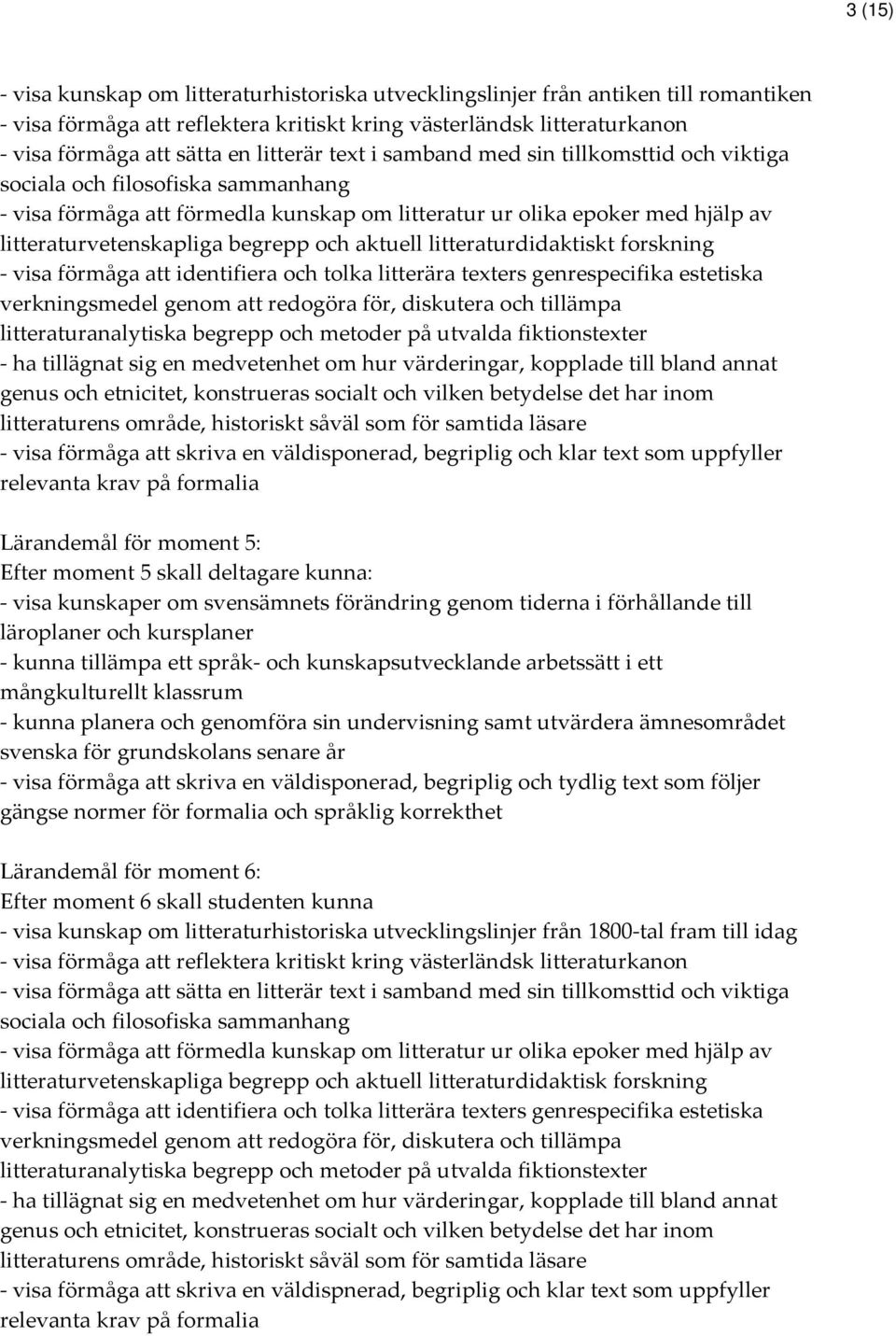 begrepp och aktuell litteraturdidaktiskt forskning - visa förmåga att identifiera och tolka litterära texters genrespecifika estetiska verkningsmedel genom att redogöra för, diskutera och tillämpa