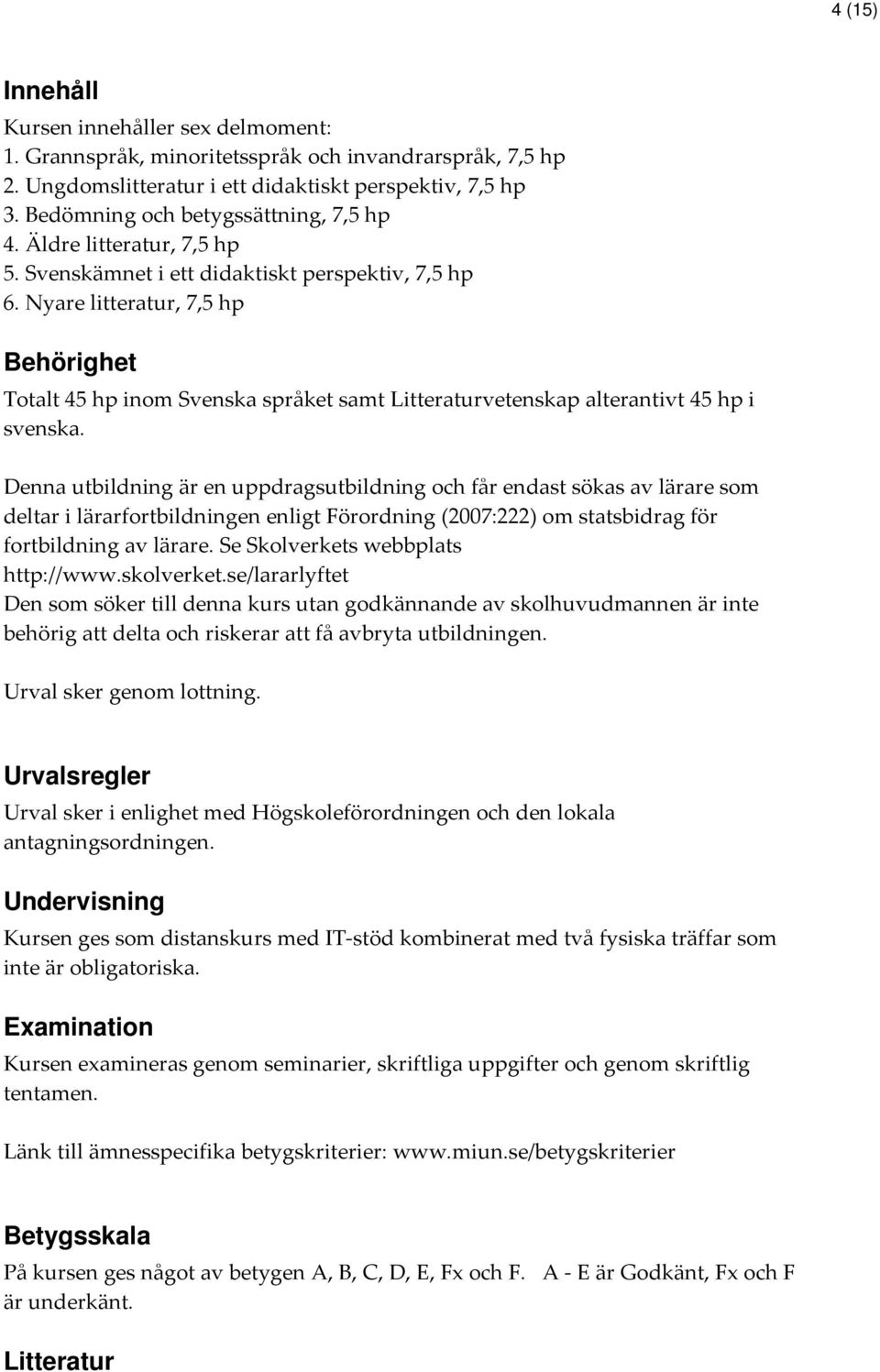 Nyare litteratur, 7,5 hp Behörighet Totalt 45 hp inom Svenska språket samt Litteraturvetenskap alterantivt 45 hp i svenska.