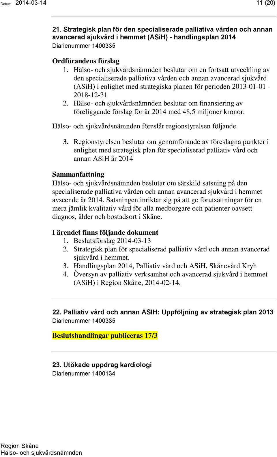 beslutar om finansiering av föreliggande förslag för år 2014 med 48,5 miljoner kronor. föreslår regionstyrelsen följande 3.