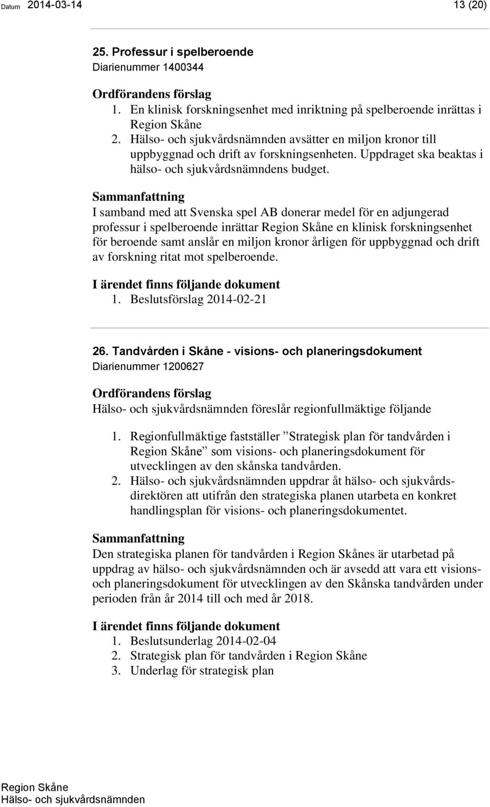 I samband med att Svenska spel AB donerar medel för en adjungerad professur i spelberoende inrättar en klinisk forskningsenhet för beroende samt anslår en miljon kronor årligen för uppbyggnad och