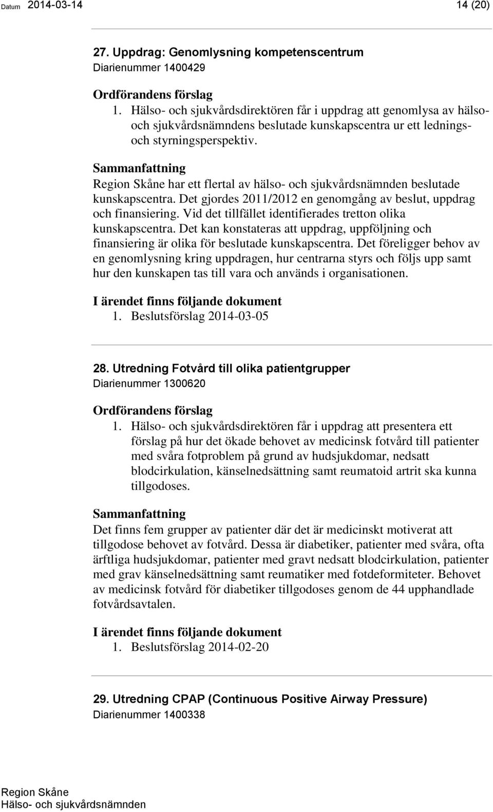 har ett flertal av hälso- och sjukvårdsnämnden beslutade kunskapscentra. Det gjordes 2011/2012 en genomgång av beslut, uppdrag och finansiering.