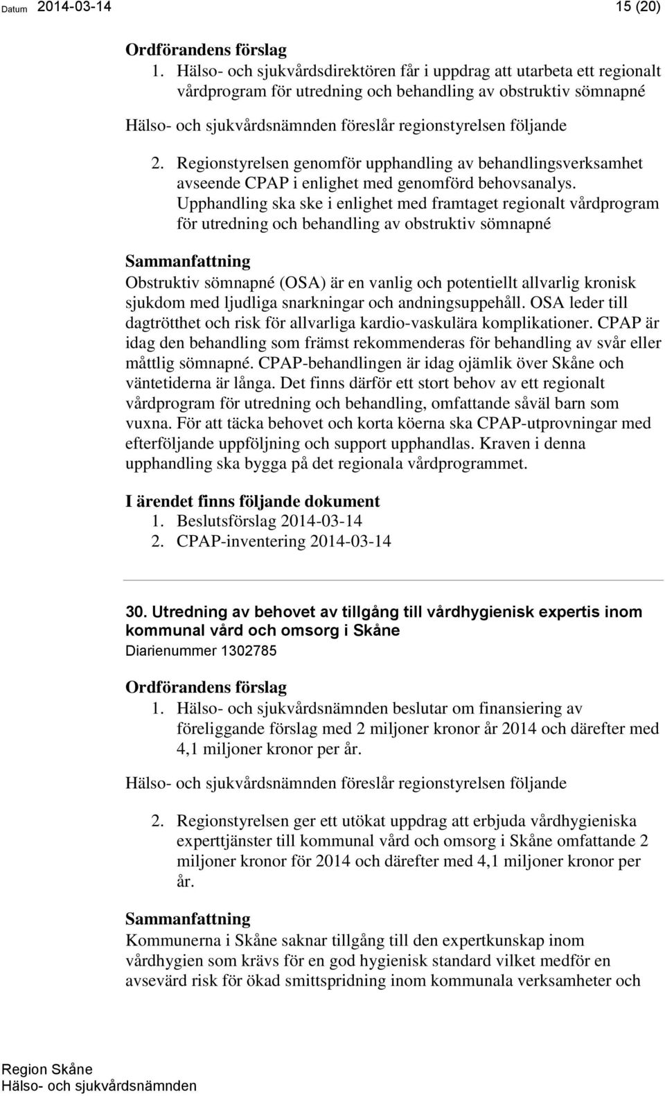 Upphandling ska ske i enlighet med framtaget regionalt vårdprogram för utredning och behandling av obstruktiv sömnapné Obstruktiv sömnapné (OSA) är en vanlig och potentiellt allvarlig kronisk sjukdom