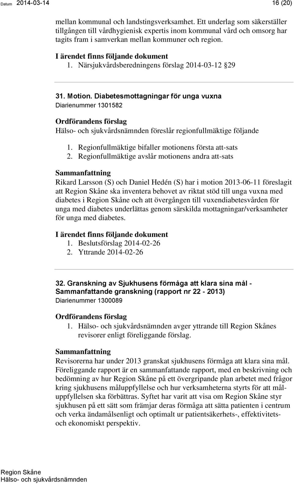 Närsjukvårdsberedningens förslag 2014-03-12 29 31. Motion. Diabetesmottagningar för unga vuxna Diarienummer 1301582 föreslår regionfullmäktige följande 1.