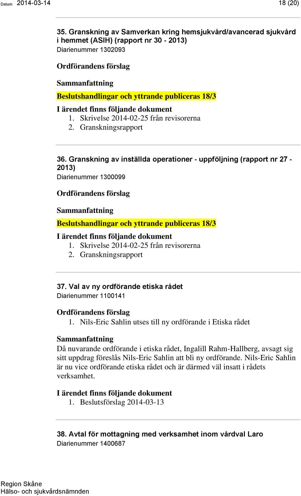 Granskning av inställda operationer - uppföljning (rapport nr 27-2013) Diarienummer 1300099 Beslutshandlingar och yttrande publiceras 18/3 1. Skrivelse 2014-02-25 från revisorerna 2.