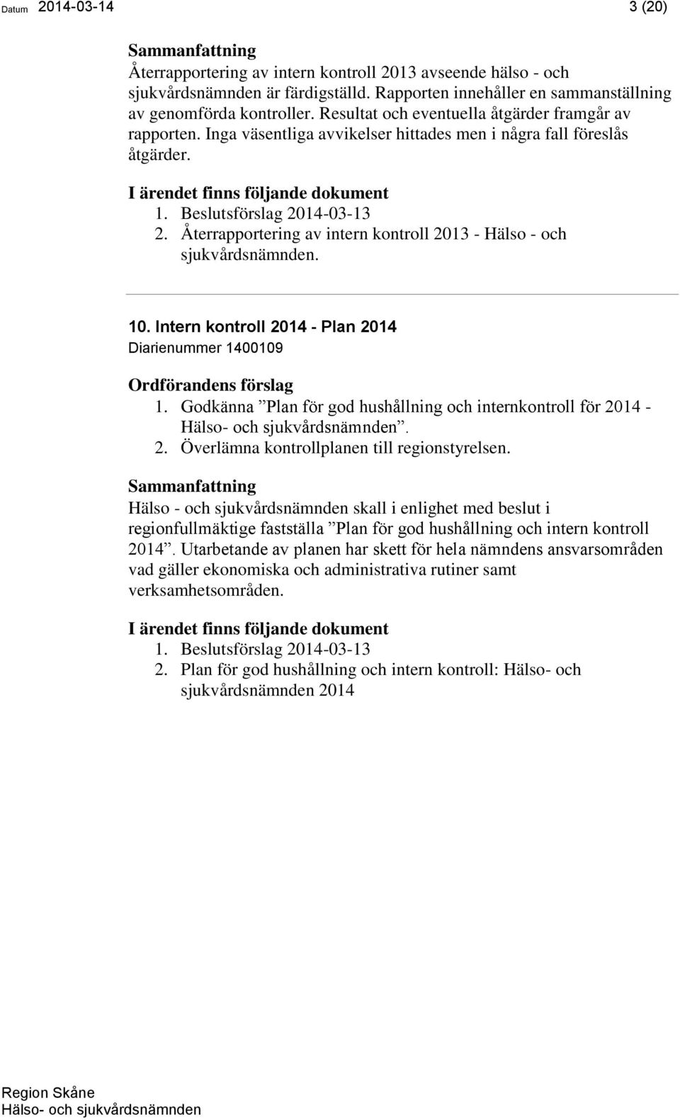 Återrapportering av intern kontroll 2013 - Hälso - och sjukvårdsnämnden. 10. Intern kontroll 2014 - Plan 2014 Diarienummer 1400109 1. Godkänna Plan för god hushållning och internkontroll för 2014 -.