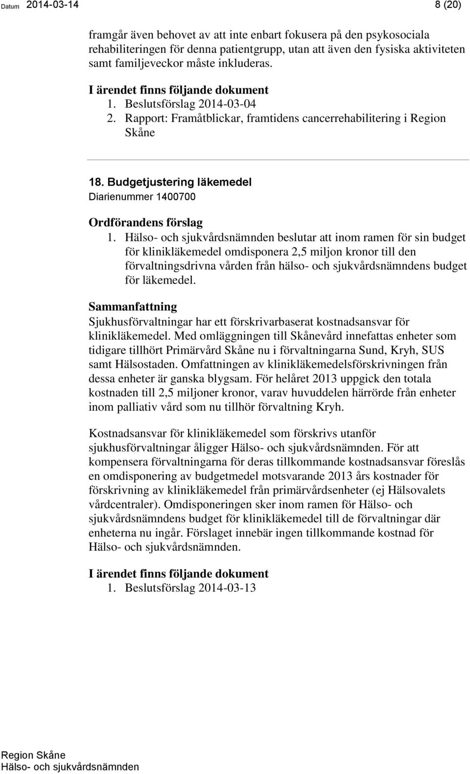 beslutar att inom ramen för sin budget för klinikläkemedel omdisponera 2,5 miljon kronor till den förvaltningsdrivna vården från hälso- och sjukvårdsnämndens budget för läkemedel.