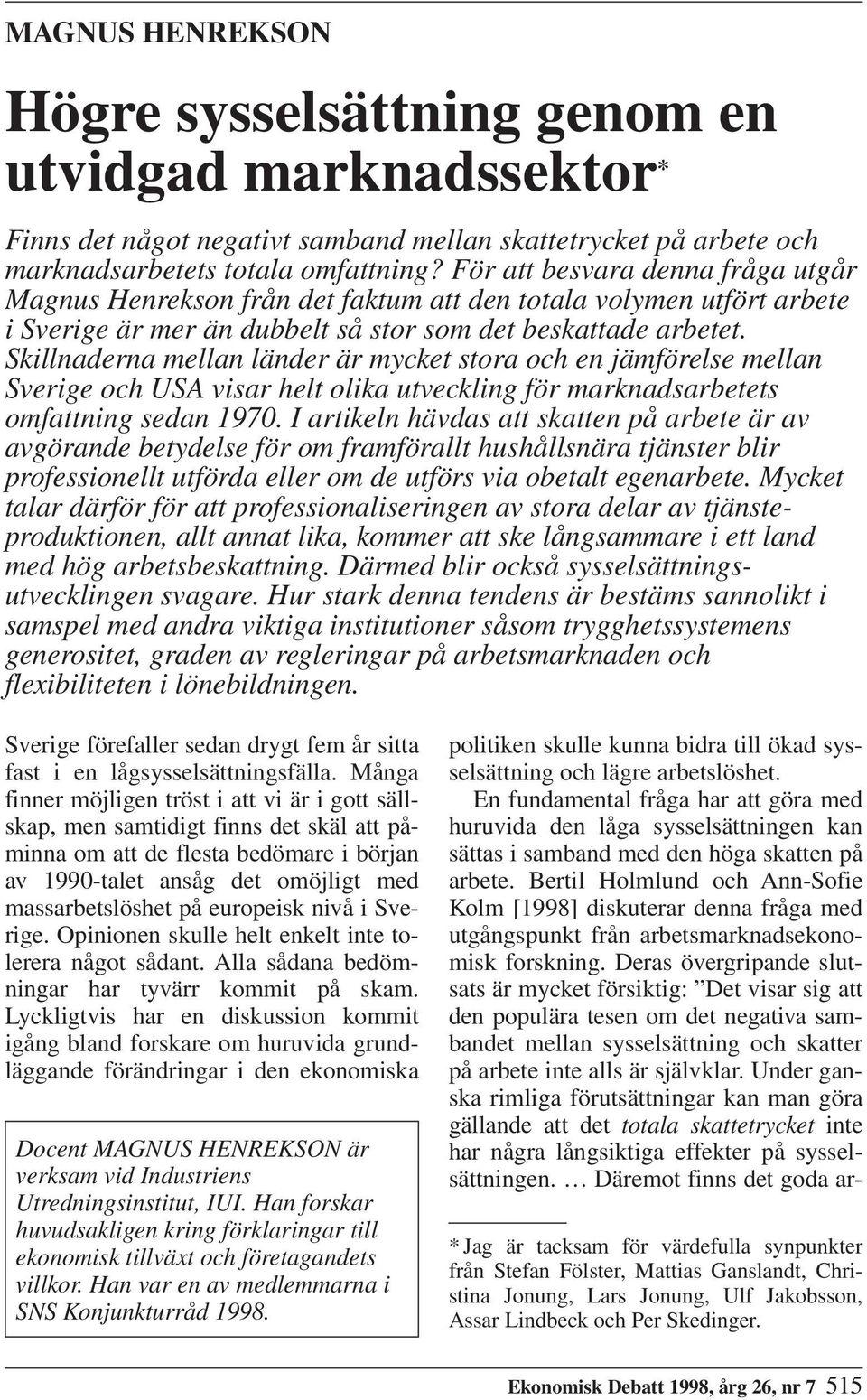 Skillnaderna mellan länder är mycket stora och en jämförelse mellan Sverige och USA visar helt olika utveckling för marknadsarbetets omfattning sedan 1970.