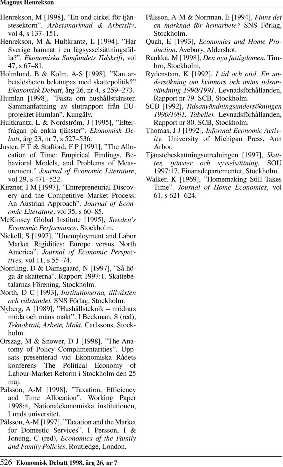 Holmlund, B & Kolm, A-S [1998], Kan arbetslösheten bekämpas med skattepolitik? Ekonomisk Debatt, årg 26, nr 4, s 259 273. Humlan [1998], Fakta om hushållstjänster.