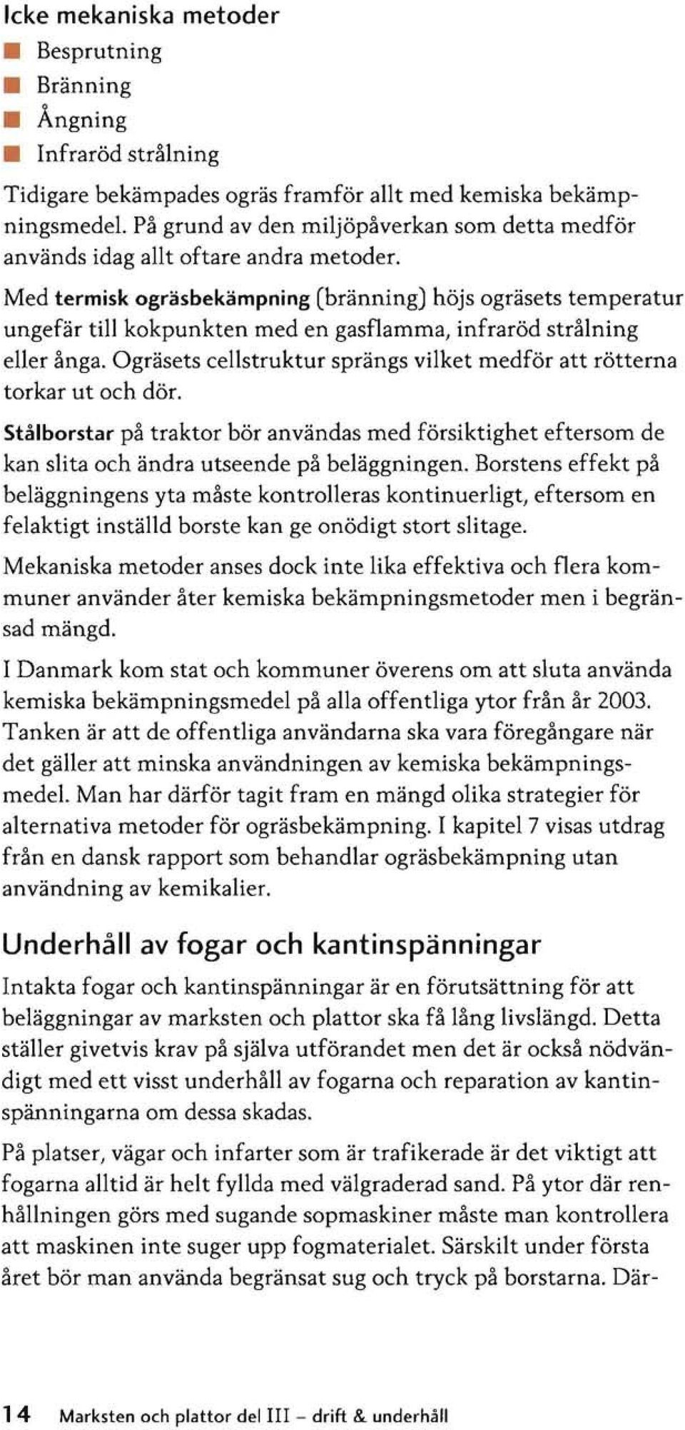 Med termisk ogräsbekämpning (bränning) höjs ogräsets temperatur ungefär till kokpunkten med en gasflamma, infraröd strålning eller ånga.