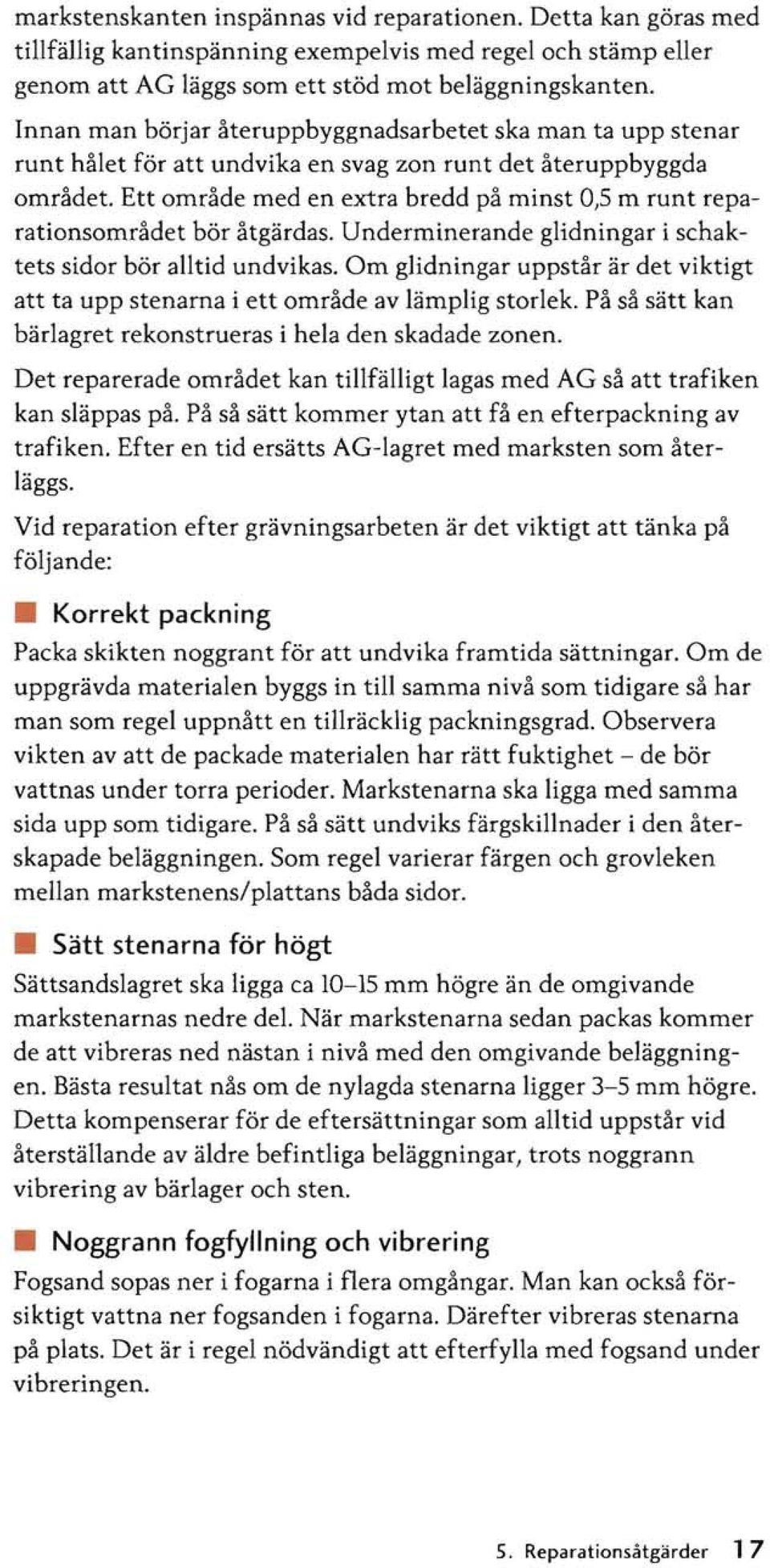 Ett område med en extra bredd på minst O/S m runt reparationsområdet bör åtgärdas. Underminerande glidningar i schaktets sidor bör alltid undvikas.