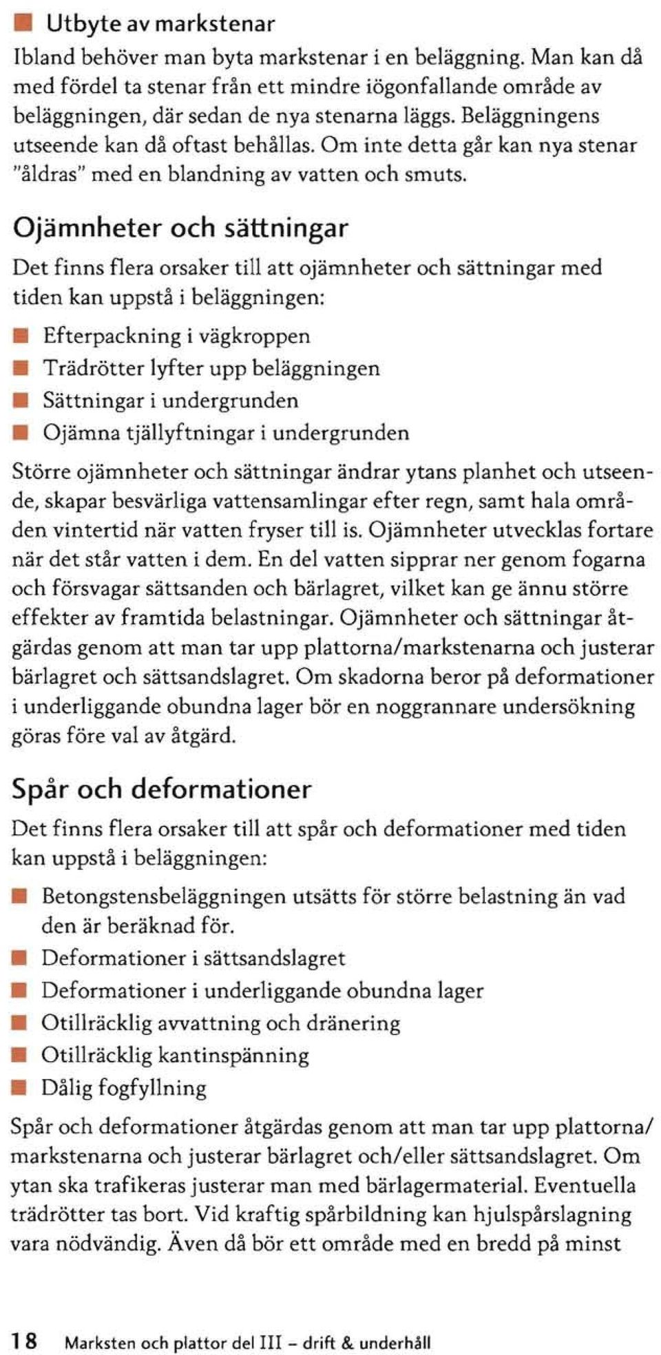 Ojämnheter och sättningar Det finns flera orsaker till att ojämnheter och sättningar med tiden kan uppstå i beläggningen: Efterpackning ivägkroppen Trädrötter lyfter upp beläggningen Sättningar i