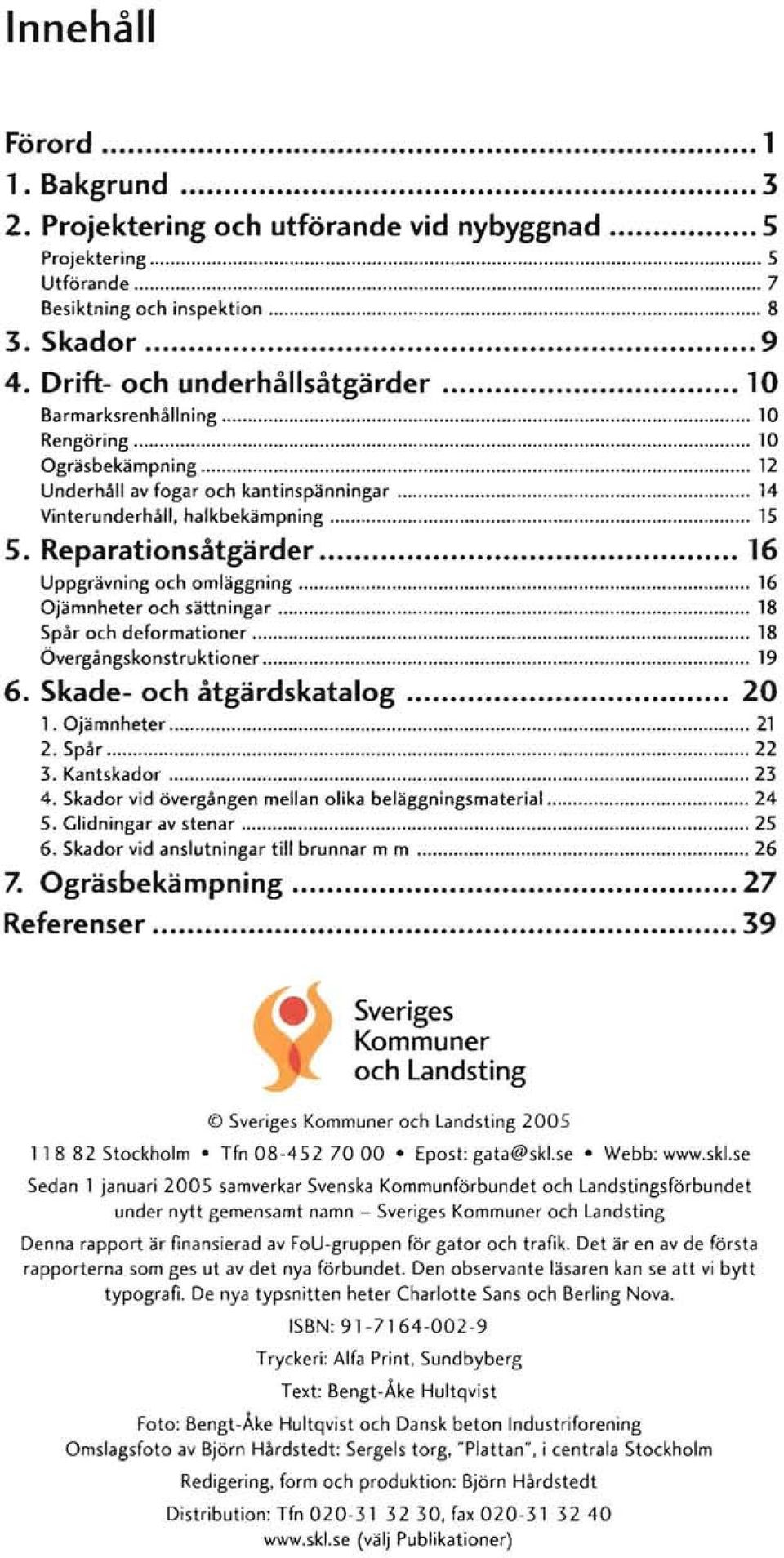 Reparationsåtgärder 16 Uppgrävning och omläggning 16 Ojämnheter och sättningar 18 Spår och deformationer 18 Övergångskonstruktioner 19 6. Skade- och åtgärdskatalog 20 l. Ojämnheter 21 2. Spår 22 3.