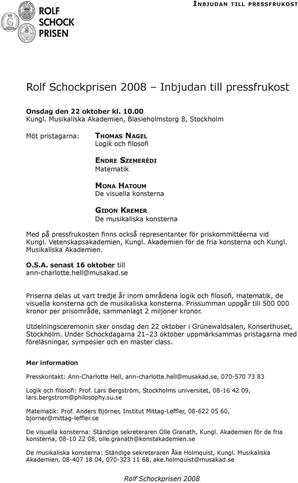 e r De musikaliska konsterna Med på pressfrukosten finns också representanter för priskommittéerna vid Kungl. Vetenskapsakademien, Kungl. Akademien för de fria konsterna och Kungl.