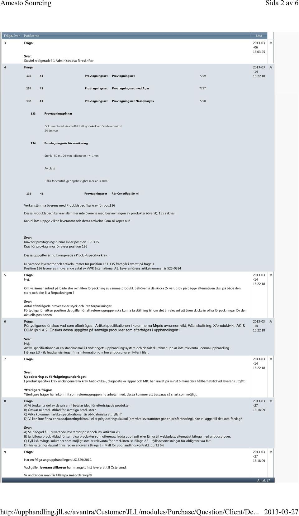 diameter +/- 1mm Av plast Hålla för centrifugeringshastighet mer än 3000 G 136 41 Provtagningsset Rör Centrifug 50 ml Verkar stämma överens med Produktspecifika krav för pos.