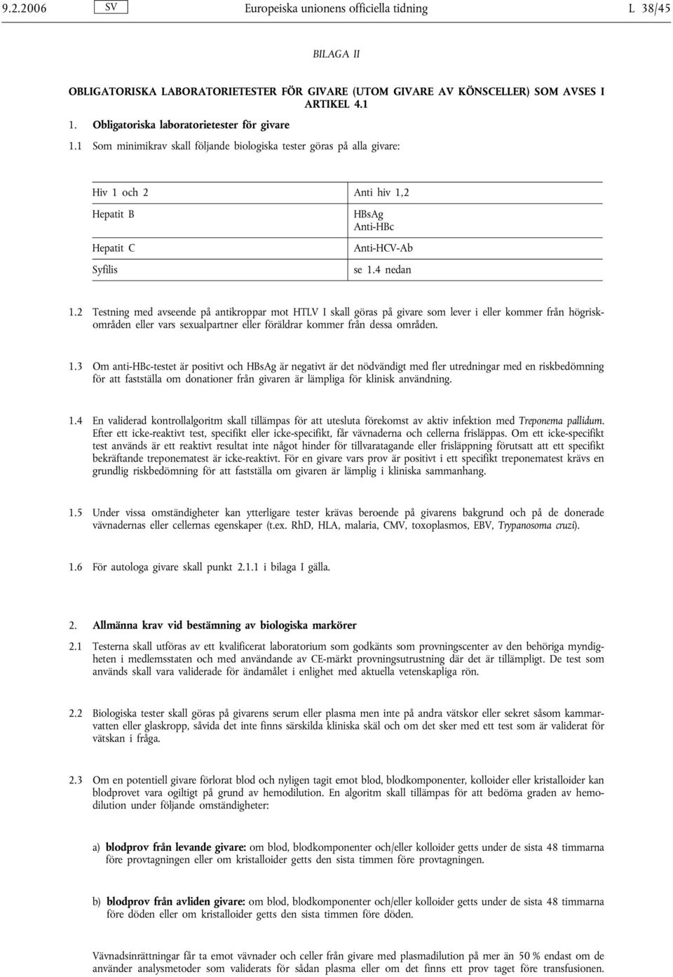 1 Som minimikrav skall följande biologiska tester göras på alla givare: Hiv 1 och 2 Anti hiv 1,2 Hepatit B Hepatit C Syfilis HBsAg Anti-HBc Anti-HCV-Ab se 1.4 nedan 1.