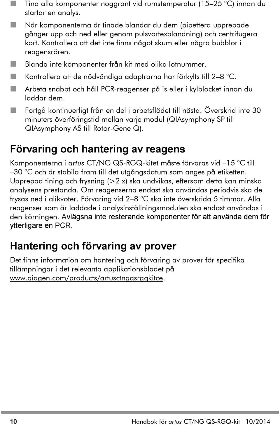 Kontrollera att det inte finns något skum eller några bubblor i reagensrören. Blanda inte komponenter från kit med olika lotnummer. Kontrollera att de nödvändiga adaptrarna har förkylts till 2 8 C.